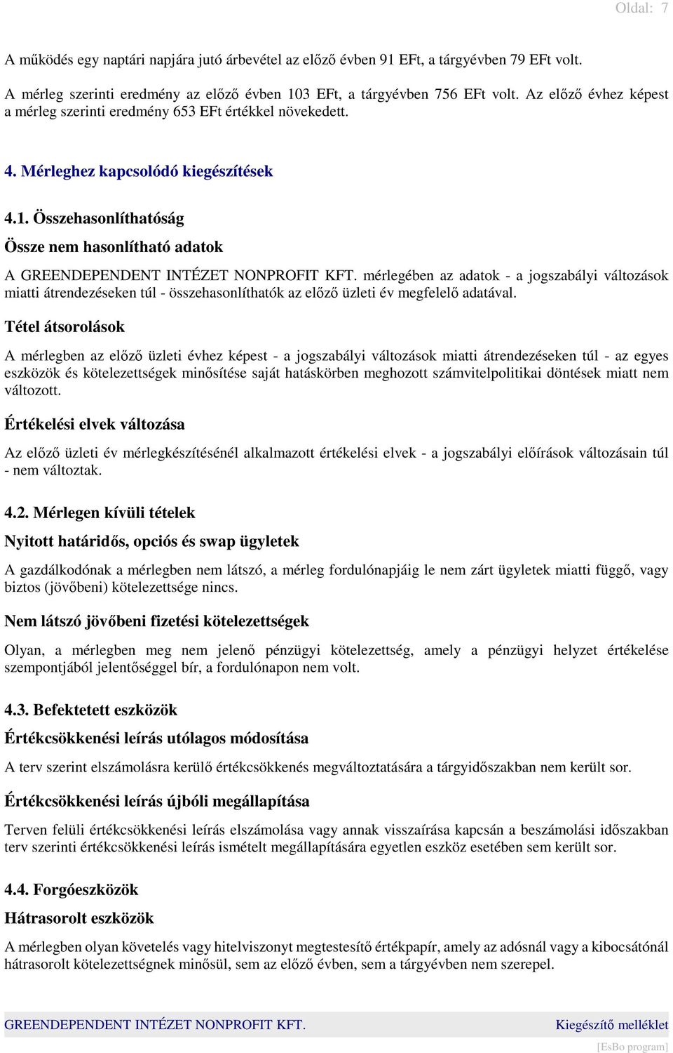 Összehasonlíthatóság Össze nem hasonlítható adatok A mérlegében az adatok - a jogszabályi változások miatti átrendezéseken túl - összehasonlíthatók az előző üzleti év megfelelő adatával.