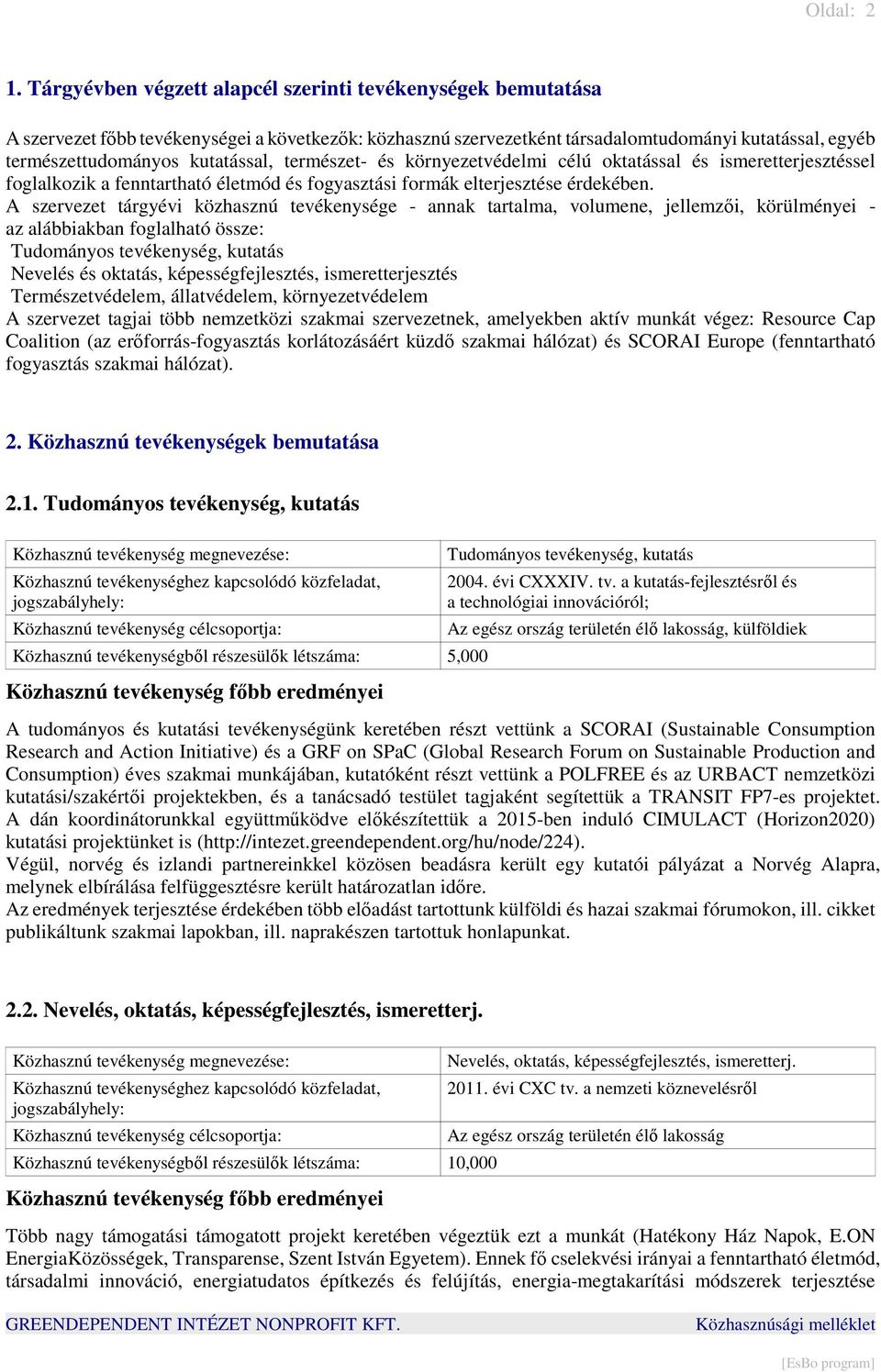 természet- és környezetvédelmi célú oktatással és ismeretterjesztéssel foglalkozik a fenntartható életmód és fogyasztási formák elterjesztése érdekében.