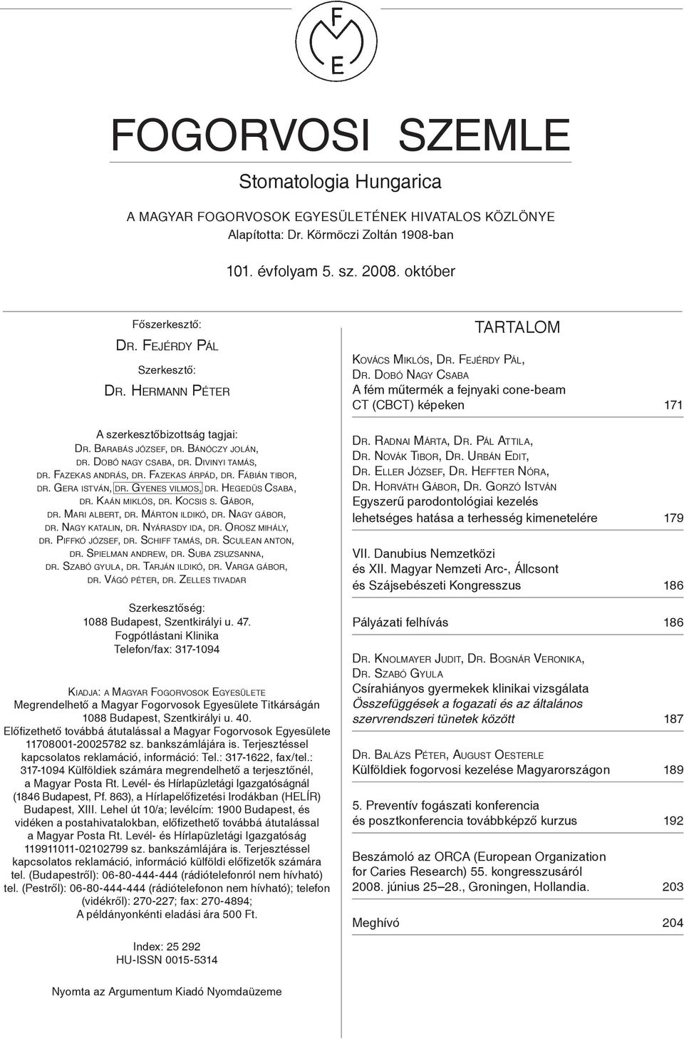 Fábián tibor, dr. Gera istván, dr. Gyenes vilmos, dr. Hegedüs Csaba, dr. Kaán miklós, dr. Kocsis s. Gábor, dr. Mari albert, dr. Márton ildikó, dr. Nagy gábor, dr. Nagy katalin, dr. Nyárasdy ida, dr.