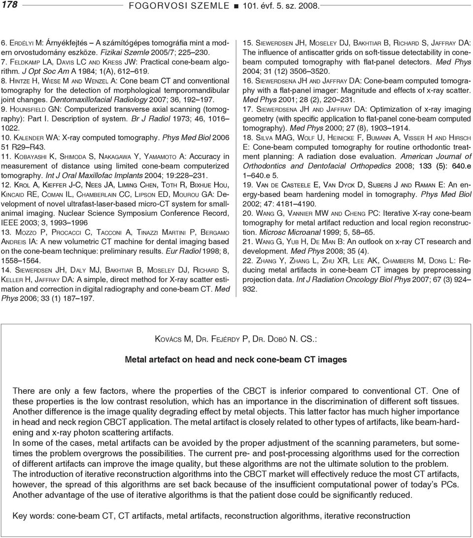 Hintze H, Wiese M and Wenzel A: Cone beam CT and conventional tomography for the detection of morphological temporomandibular joint changes. Dentomaxillofacial Radiology 2007; 36, 192 197. 9.