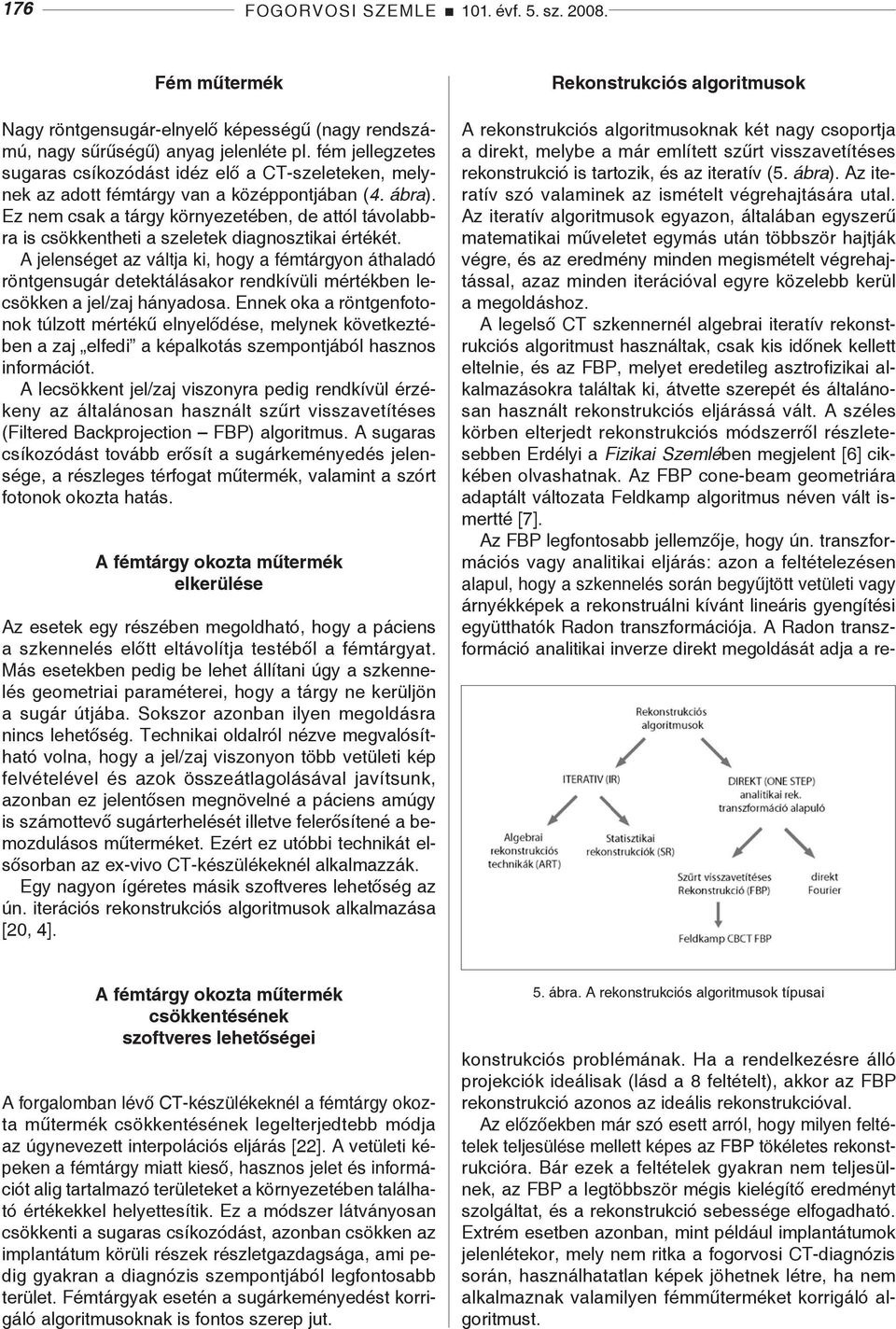 Ez nem csak a tárgy környezetében, de attól távolabbra is csökkentheti a szeletek diagnosztikai értékét.