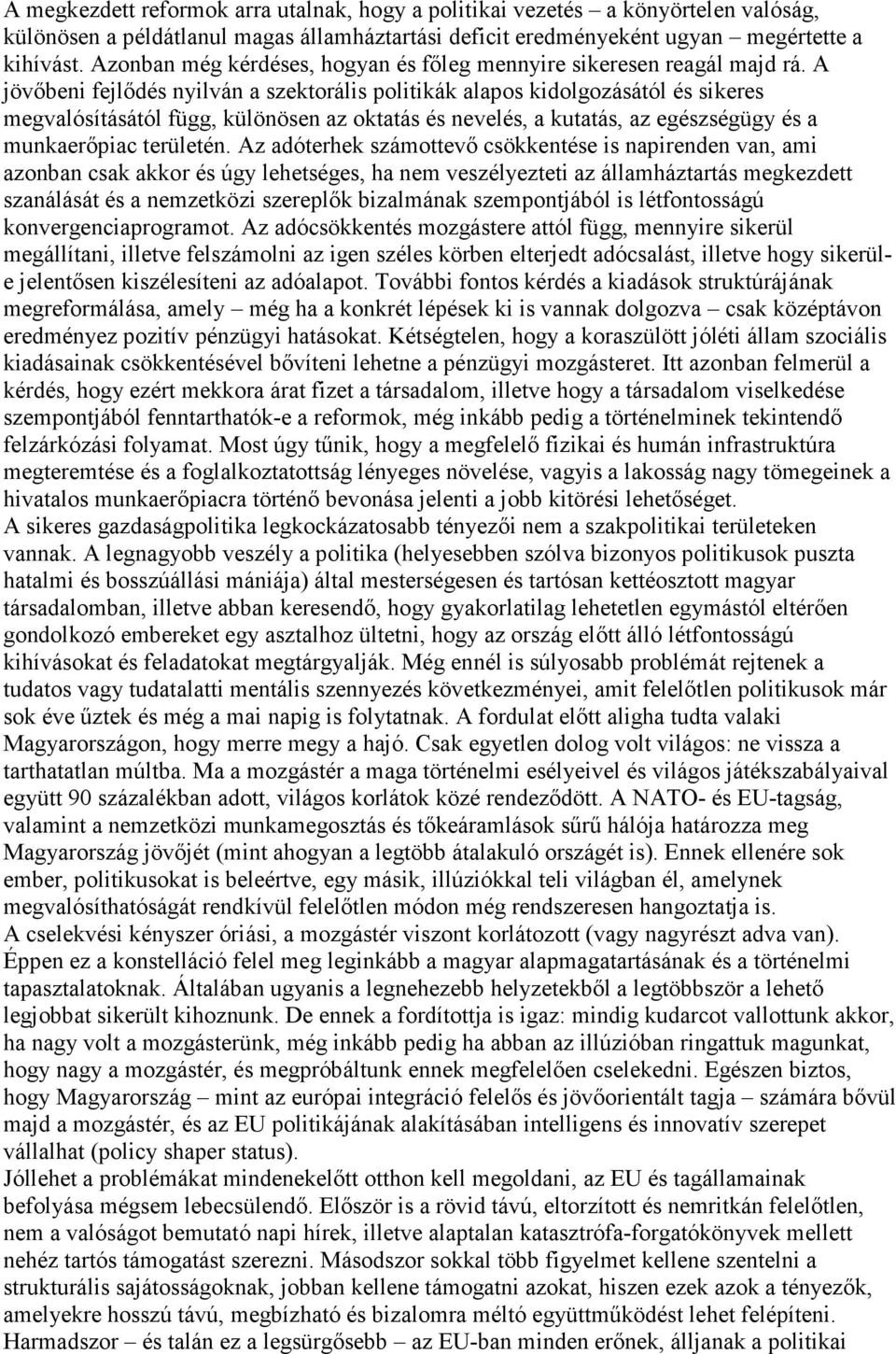 A jövıbeni fejlıdés nyilván a szektorális politikák alapos kidolgozásától és sikeres megvalósításától függ, különösen az oktatás és nevelés, a kutatás, az egészségügy és a munkaerıpiac területén.