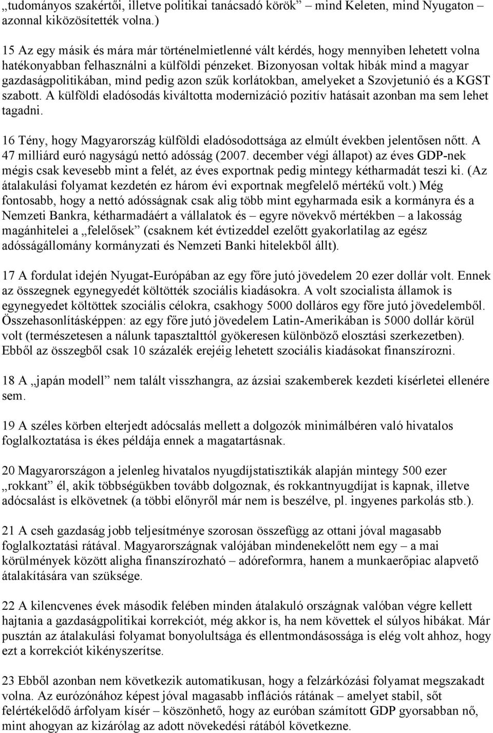 Bizonyosan voltak hibák mind a magyar gazdaságpolitikában, mind pedig azon szők korlátokban, amelyeket a Szovjetunió és a KGST szabott.