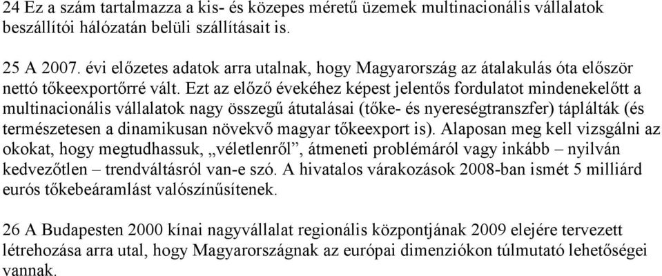 Ezt az elızı évekéhez képest jelentıs fordulatot mindenekelıtt a multinacionális vállalatok nagy összegő átutalásai (tıke- és nyereségtranszfer) táplálták (és természetesen a dinamikusan növekvı