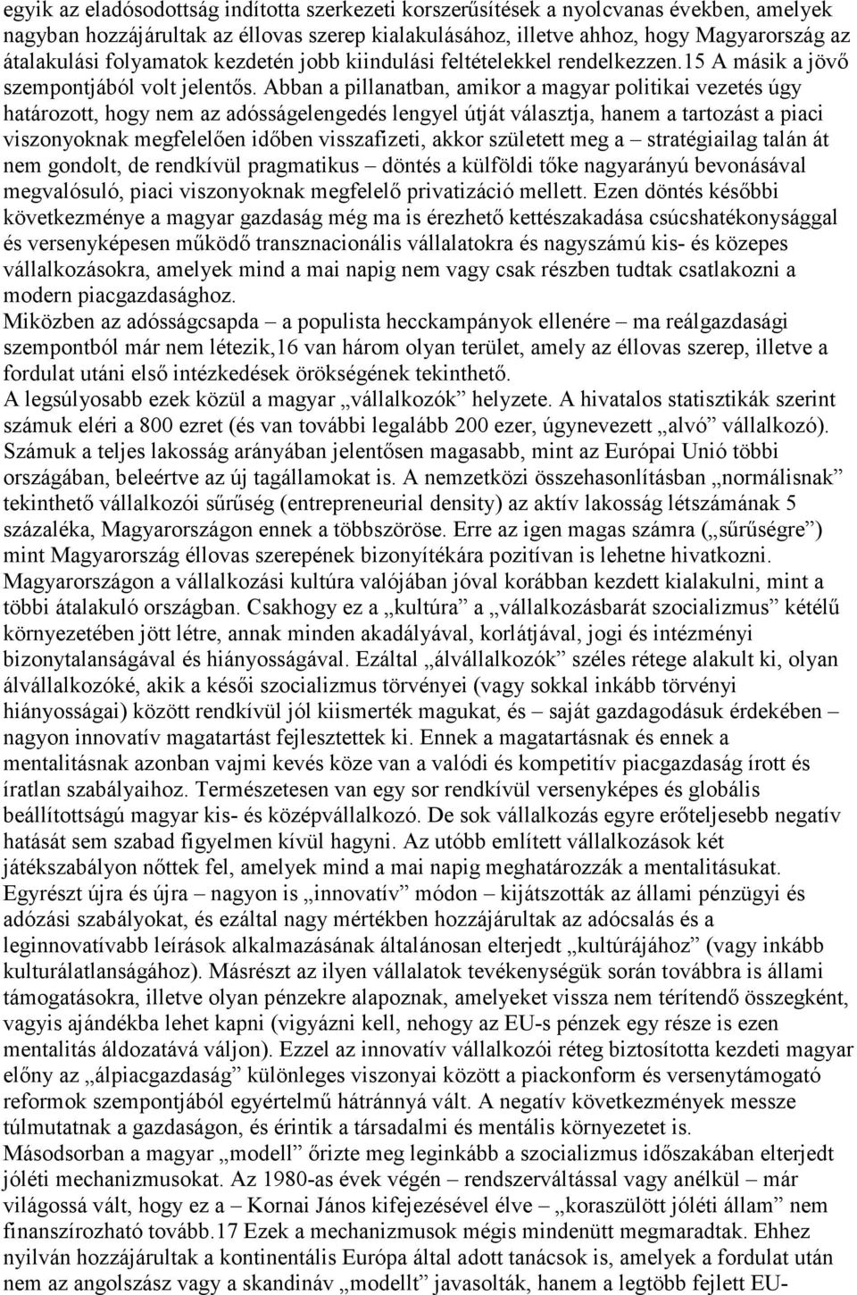 Abban a pillanatban, amikor a magyar politikai vezetés úgy határozott, hogy nem az adósságelengedés lengyel útját választja, hanem a tartozást a piaci viszonyoknak megfelelıen idıben visszafizeti,