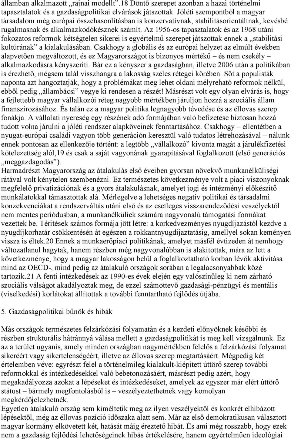 Az 1956-os tapasztalatok és az 1968 utáni fokozatos reformok kétségtelen sikerei is egyértelmő szerepet játszottak ennek a stabilitási kultúrának a kialakulásában.