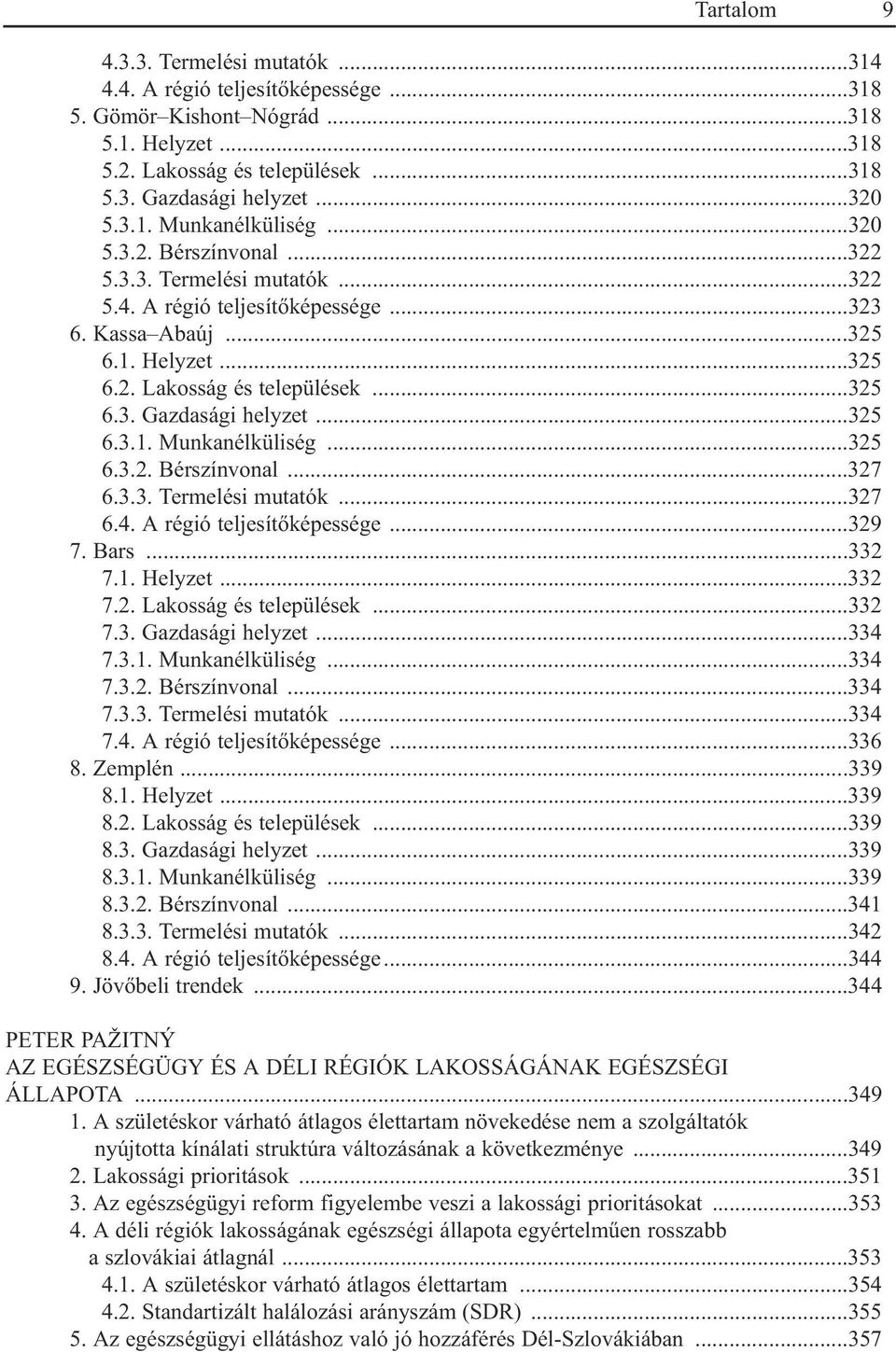 ..325 6.3.1. Munkanélküliség...325 6.3.2. Bérszínvonal...327 6.3.3. Termelési mutatók...327 6.4. A régió teljesítõképessége...329 7. Bars...332 7.1. Helyzet...332 7.2. Lakosság és települések...332 7.3. Gazdasági helyzet.