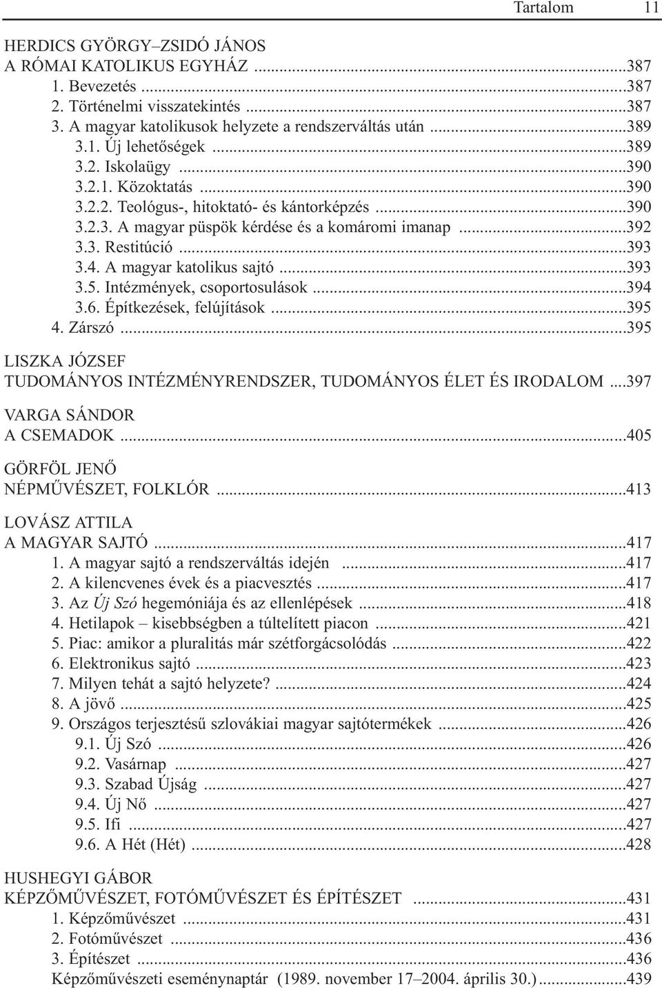 A magyar katolikus sajtó...393 3.5. Intézmények, csoportosulások...394 3.6. Építkezések, felújítások...395 4. Zárszó...395 LISZKA JÓZSE TUDOMÁNYOS INTÉZMÉNYRENDSZER, TUDOMÁNYOS ÉLET ÉS IRODALOM.