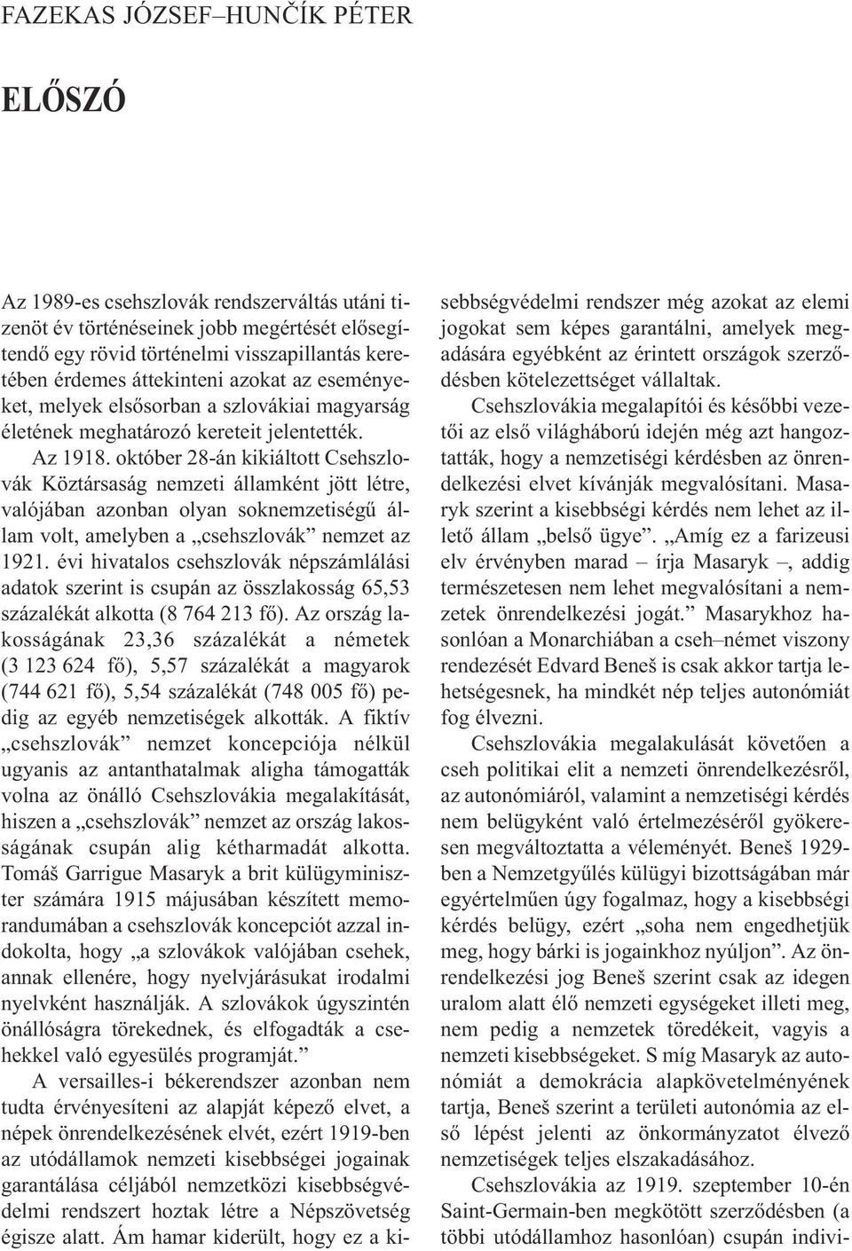 október 28-án kikiáltott Csehszlovák Köztársaság nemzeti államként jött létre, valójában azonban olyan soknemzetiségû állam volt, amelyben a csehszlovák nemzet az 1921.