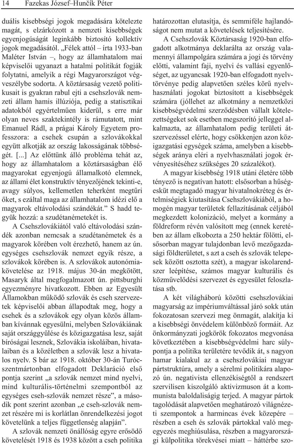 A köztársaság vezetõ politikusait is gyakran rabul ejti a csehszlovák nemzeti állam hamis illúziója, pedig a statisztikai adatokból egyértelmûen kiderül, s erre már olyan neves szaktekintély is