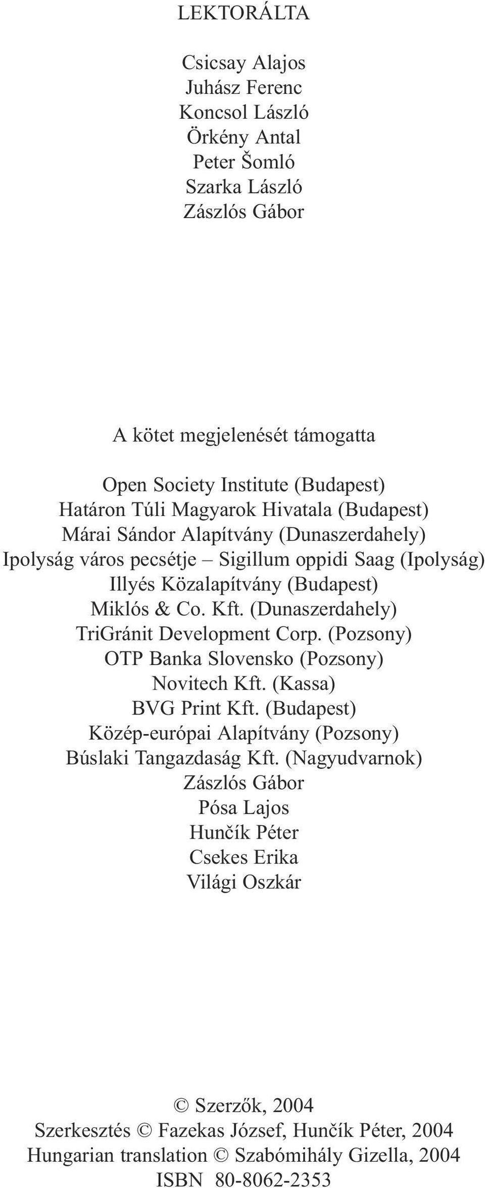 (Dunaszerdahely) TriGránit Development Corp. (Pozsony) OTP Banka Slovensko (Pozsony) Novitech Kft. (Kassa) BVG Print Kft.