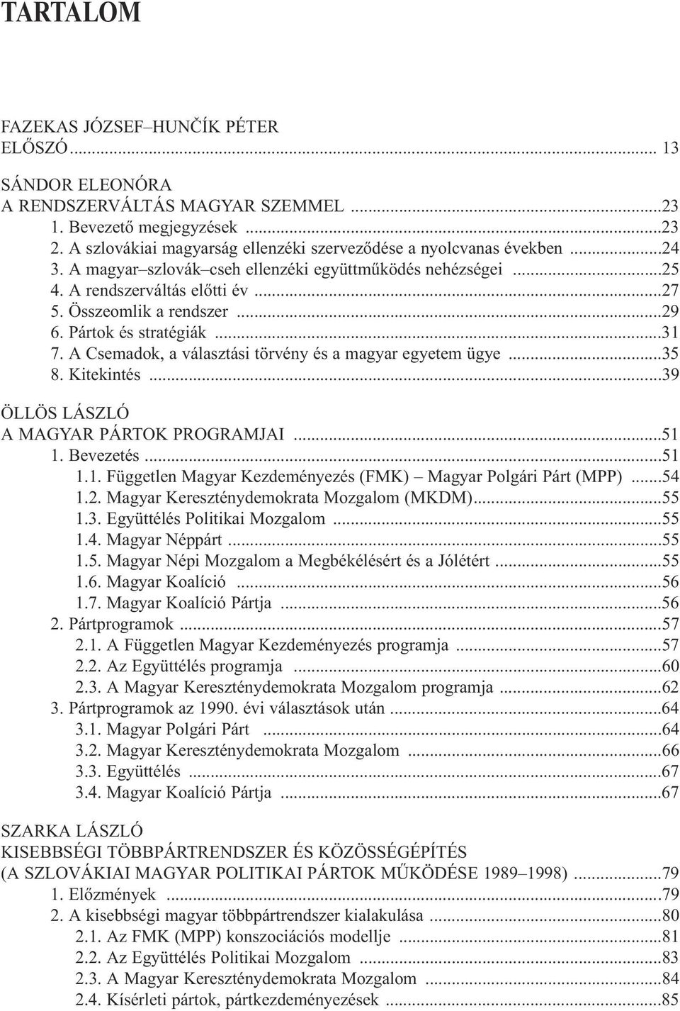 ..29 6. Pártok és stratégiák...31 7. A Csemadok, a választási törvény és a magyar egyetem ügye...35 8. Kitekintés...39 ÖLLÖS LÁSZLÓ A MAGYAR PÁRTOK PROGRAMJAI...51 1. Bevezetés...51 1.1. üggetlen Magyar Kezdeményezés ( MK) Magyar Polgári Párt (MPP).