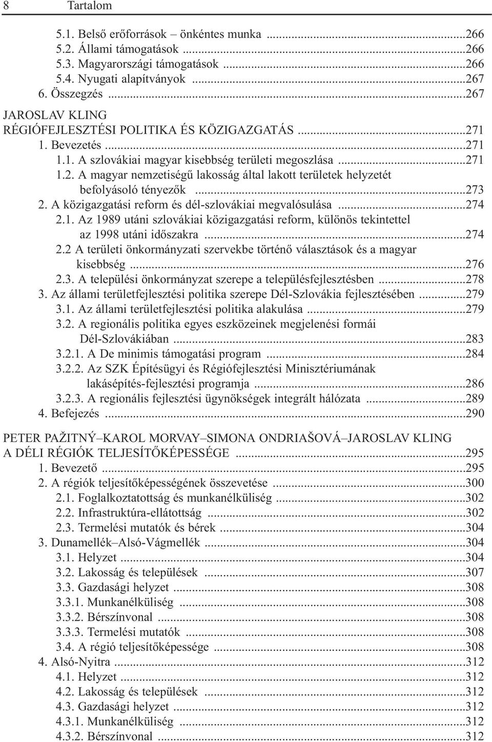 ..273 2. A közigazgatási reform és dél-szlovákiai megvalósulása...274 2.1. Az 1989 utáni szlovákiai közigazgatási reform, különös tekintettel az 1998 utáni idõszakra...274 2.2 A területi önkormányzati szervekbe történõ választások és a magyar kisebbség.