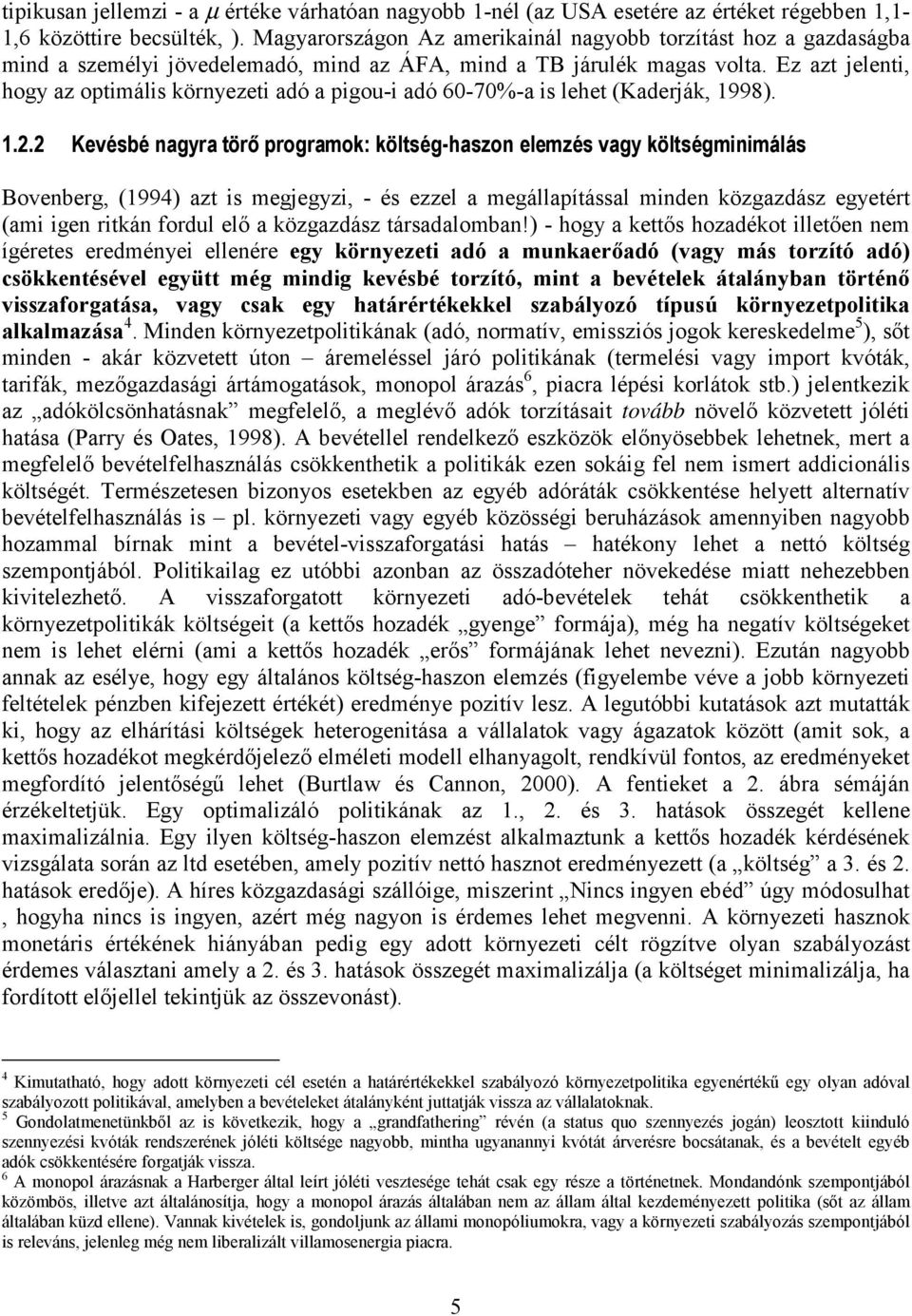 Ez azt jelenti, hogy az optimális környezeti adó a pigou-i adó 60-70%-a is lehet (Kaderják, 1998). 1.2.