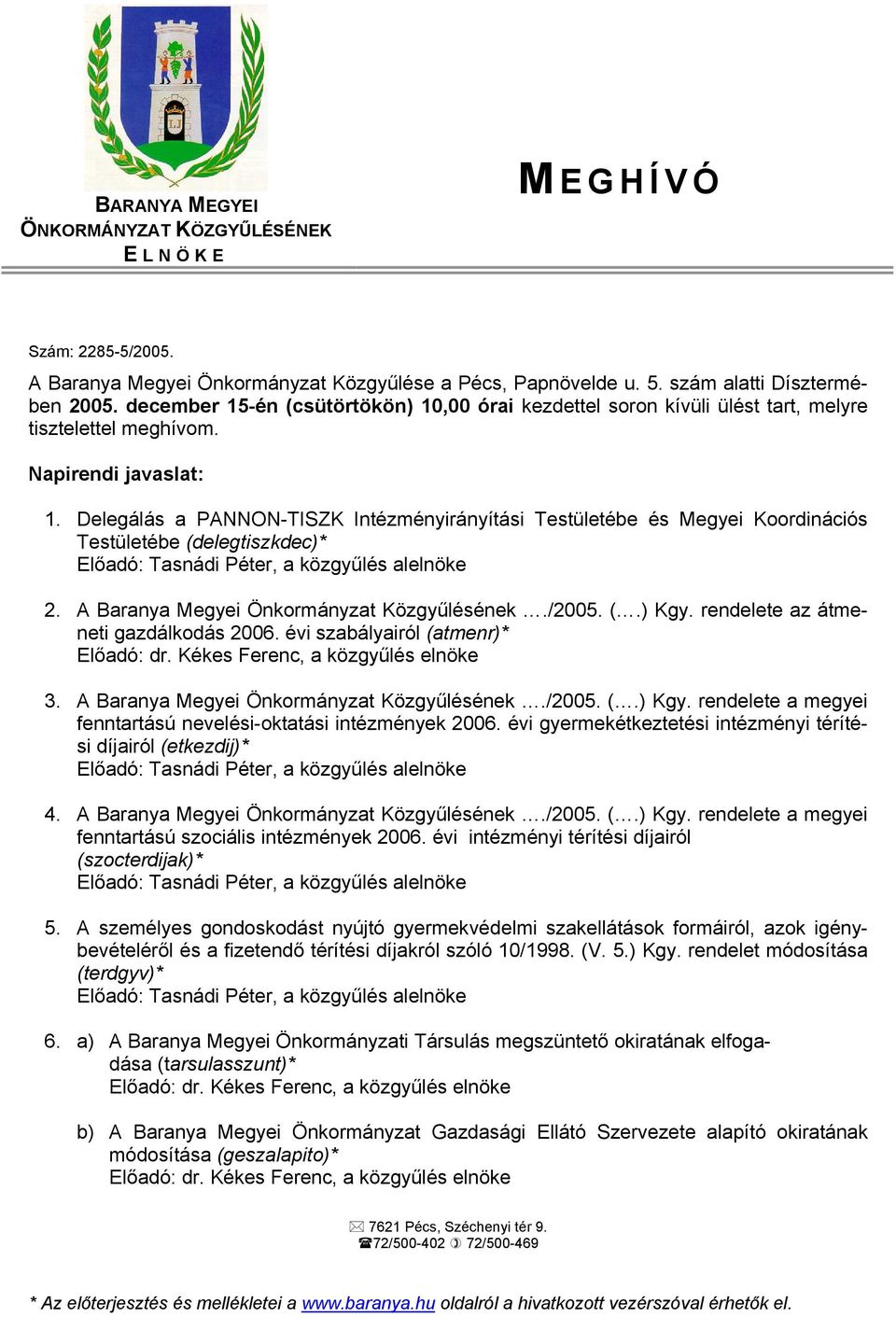 Delegálás a PANNON-TISZK Intézményirányítási Testületébe és Megyei Koordinációs Testületébe (delegtiszkdec)* Előadó: Tasnádi Péter, a közgyűlés alelnöke 2. A Baranya Megyei Önkormányzat Közgyűlésének.