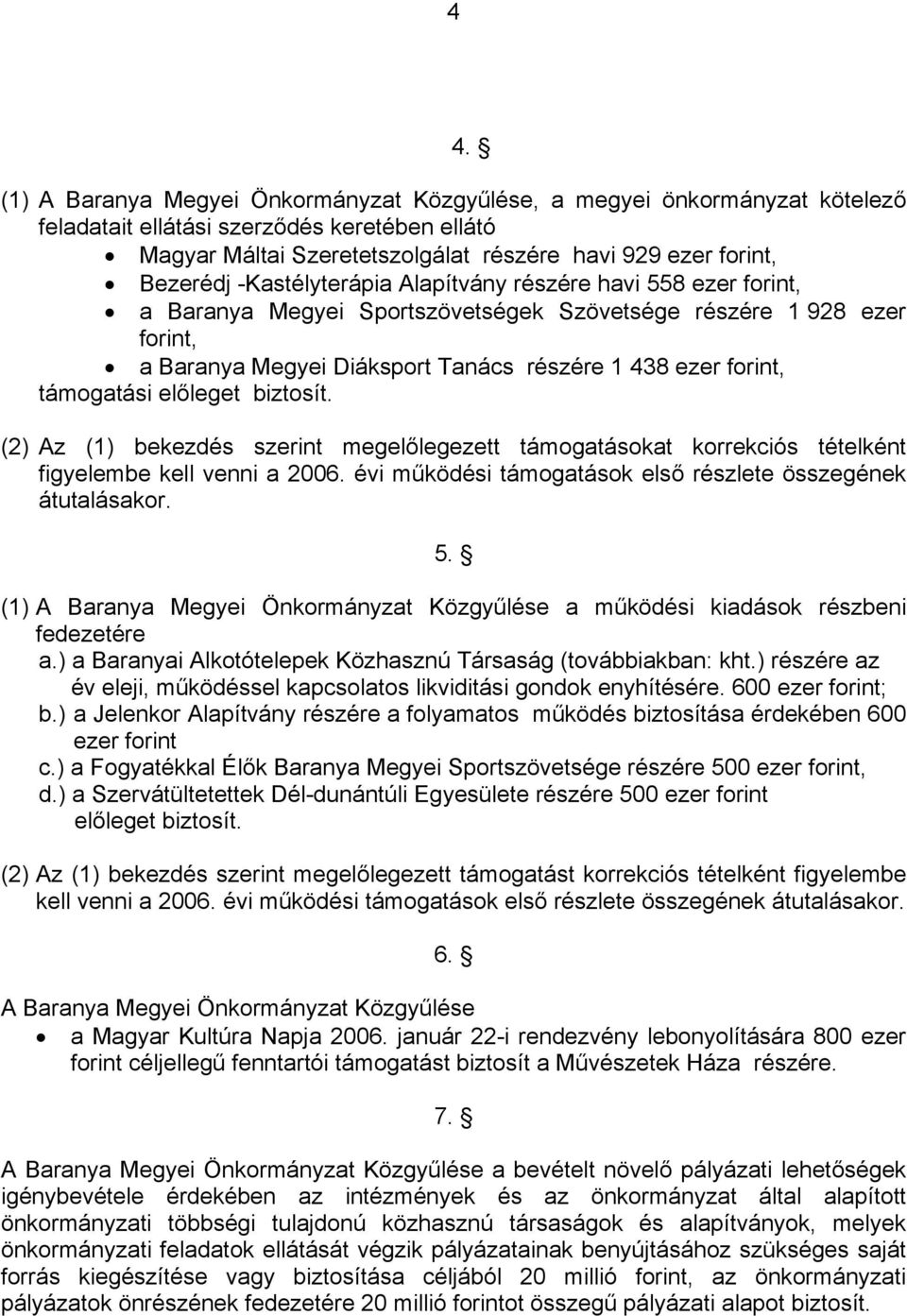 támogatási előleget biztosít. (2) Az (1) bekezdés szerint megelőlegezett támogatásokat korrekciós tételként figyelembe kell venni a 2006.