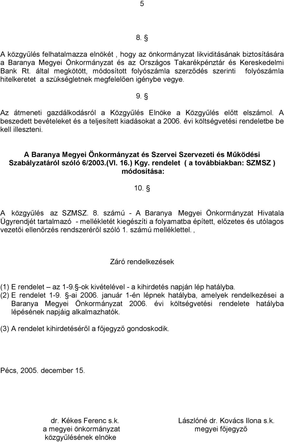 Az átmeneti gazdálkodásról a Közgyűlés Elnöke a Közgyűlés előtt elszámol. A beszedett bevételeket és a teljesített kiadásokat a 2006. évi költségvetési rendeletbe be kell illeszteni.