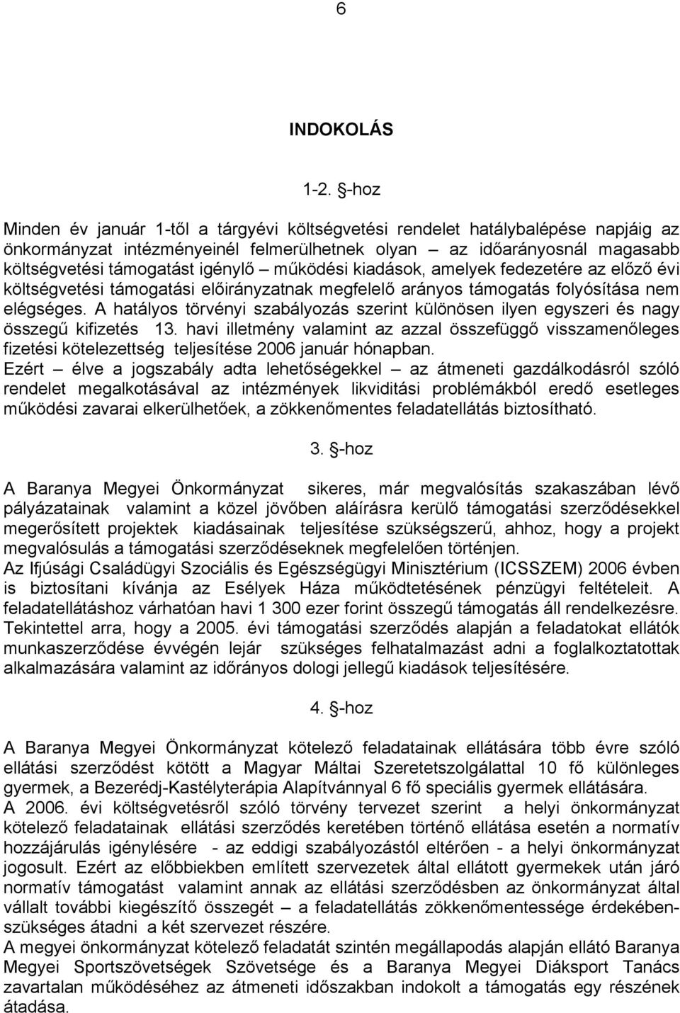 működési kiadások, amelyek fedezetére az előző évi költségvetési támogatási előirányzatnak megfelelő arányos támogatás folyósítása nem elégséges.