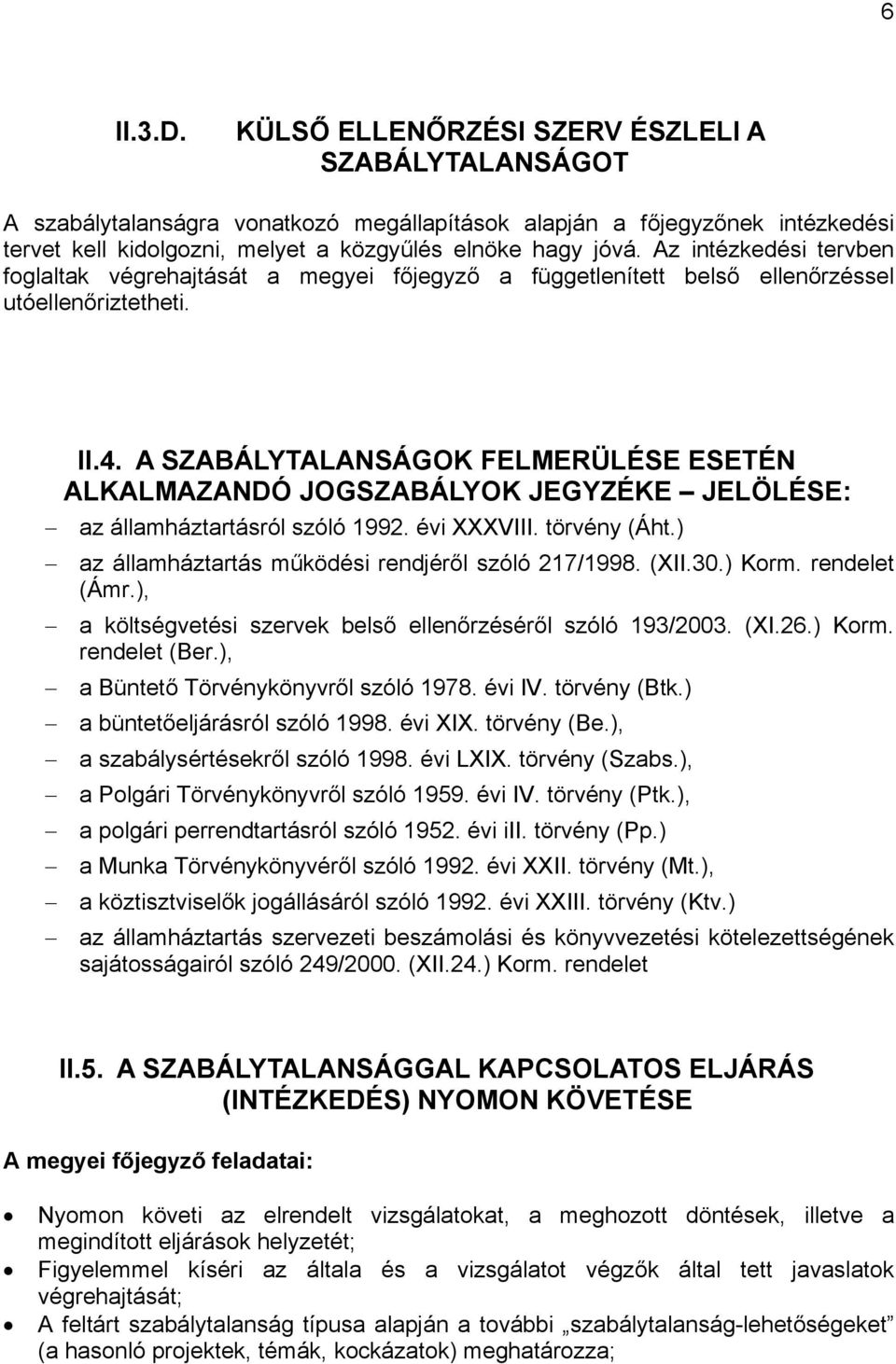 Az intézkedési tervben foglaltak végrehajtását a megyei főjegyző a függetlenített belső ellenőrzéssel utóellenőriztetheti. II.4.