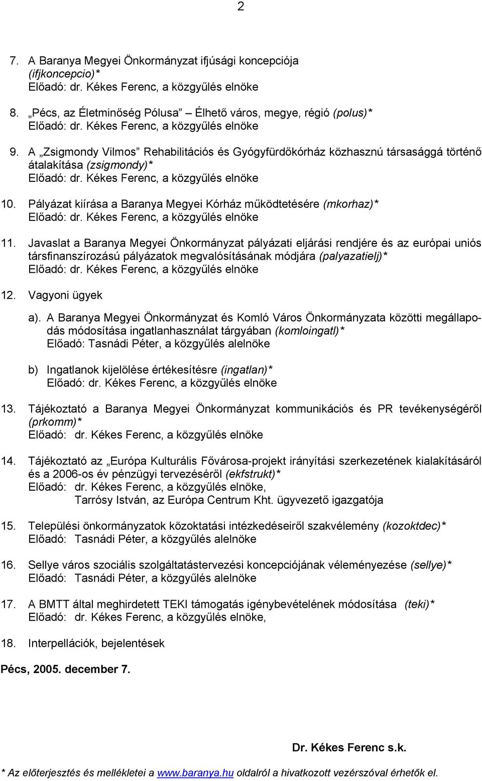 Pályázat kiírása a Baranya Megyei Kórház működtetésére (mkorhaz)* Előadó: dr. Kékes Ferenc, a közgyűlés elnöke 11.