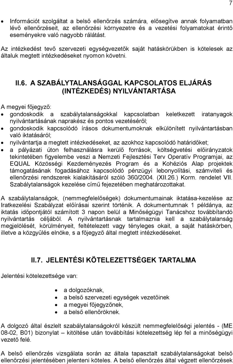 A SZABÁLYTALANSÁGGAL KAPCSOLATOS ELJÁRÁS (INTÉZKEDÉS) NYILVÁNTARTÁSA A megyei főjegyző: gondoskodik a szabálytalanságokkal kapcsolatban keletkezett iratanyagok nyilvántartásának naprakész és pontos