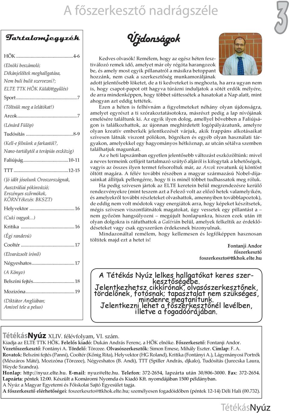 ..12-15 (Jó időt jósolunk Oroszországnak, Ausztráliai pókinvázió; Erszényes szőrmókok, KÖRNYékezés: BKSZT) Helyvektor...16 (Cuki vagyok...) Kritika...16 (Égi randevú) Cooltér.