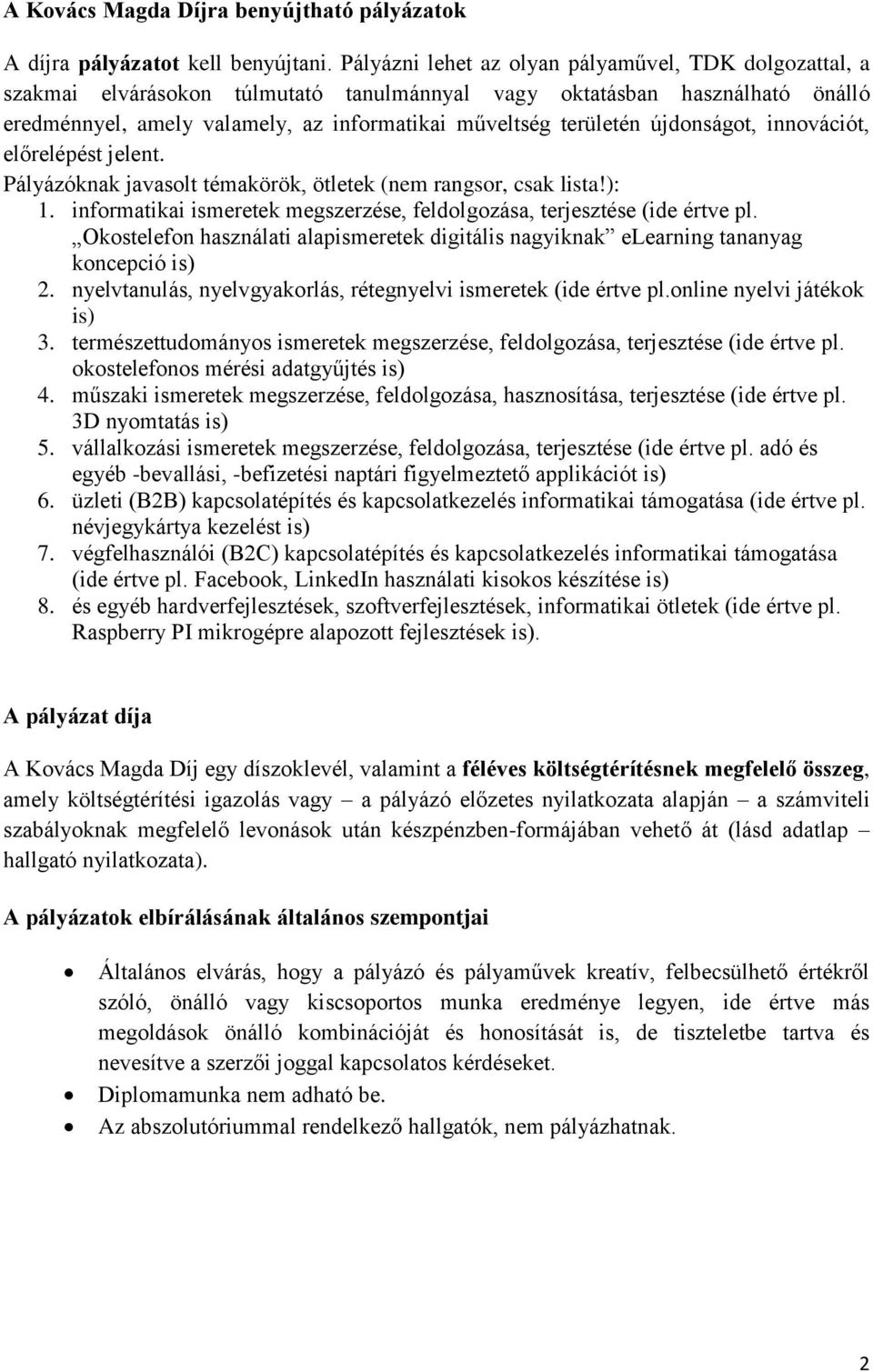 újdonságot, innovációt, előrelépést jelent. Pályázóknak javasolt témakörök, ötletek (nem rangsor, csak lista!): 1. informatikai ismeretek megszerzése, feldolgozása, terjesztése (ide értve pl.