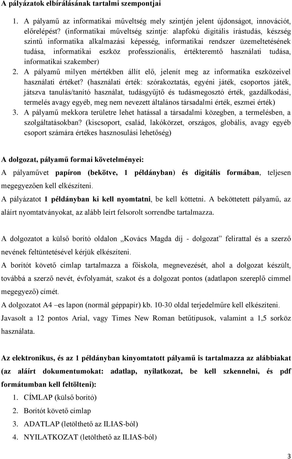 értékteremtő használati tudása, informatikai szakember) 2. A pályamű milyen mértékben állít elő, jelenít meg az informatika eszközeivel használati értéket?