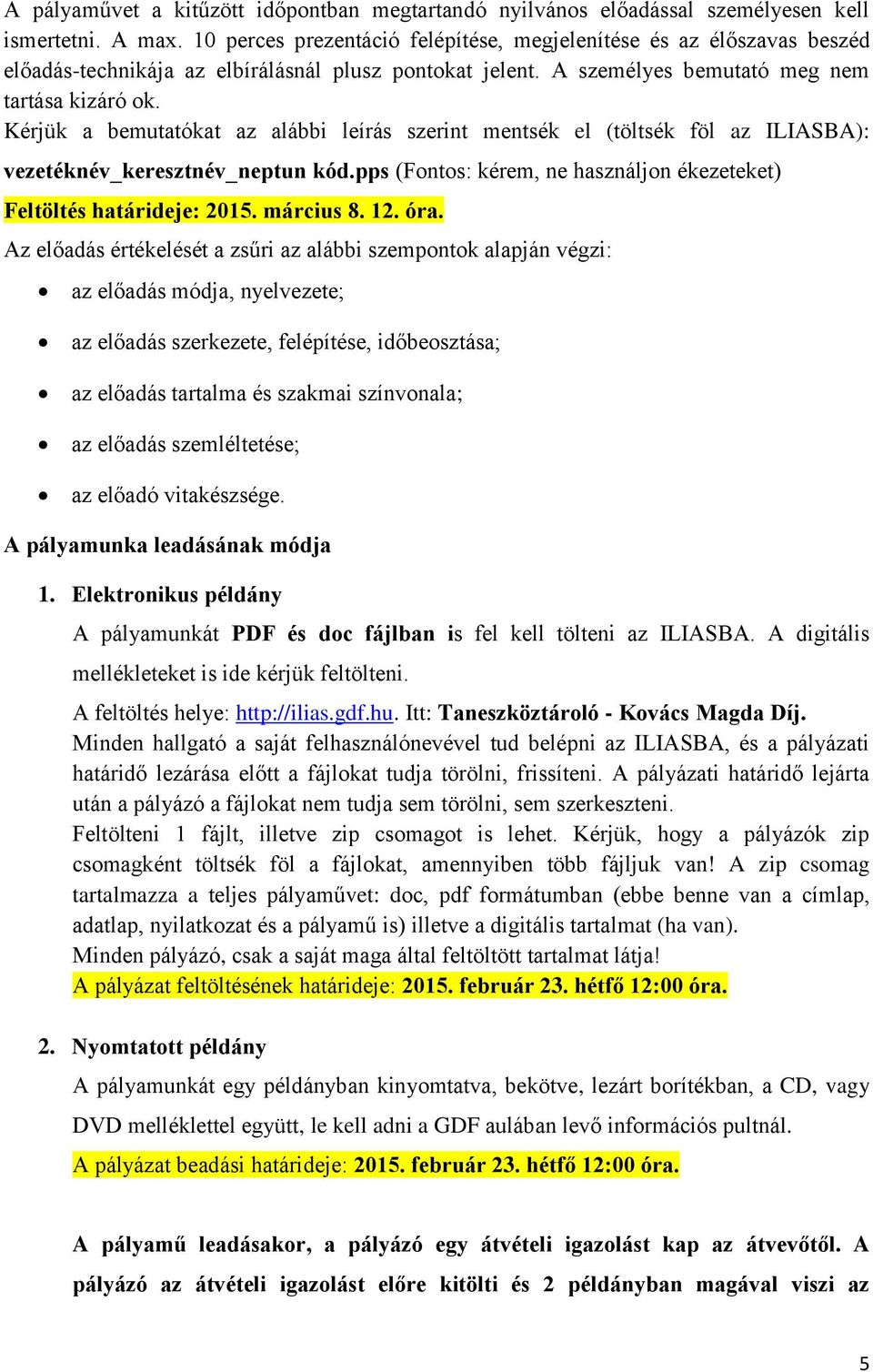 Kérjük a bemutatókat az alábbi leírás szerint mentsék el (töltsék föl az ILIASBA): vezetéknév_keresztnév_neptun kód.pps (Fontos: kérem, ne használjon ékezeteket) Feltöltés határideje: 2015. március 8.