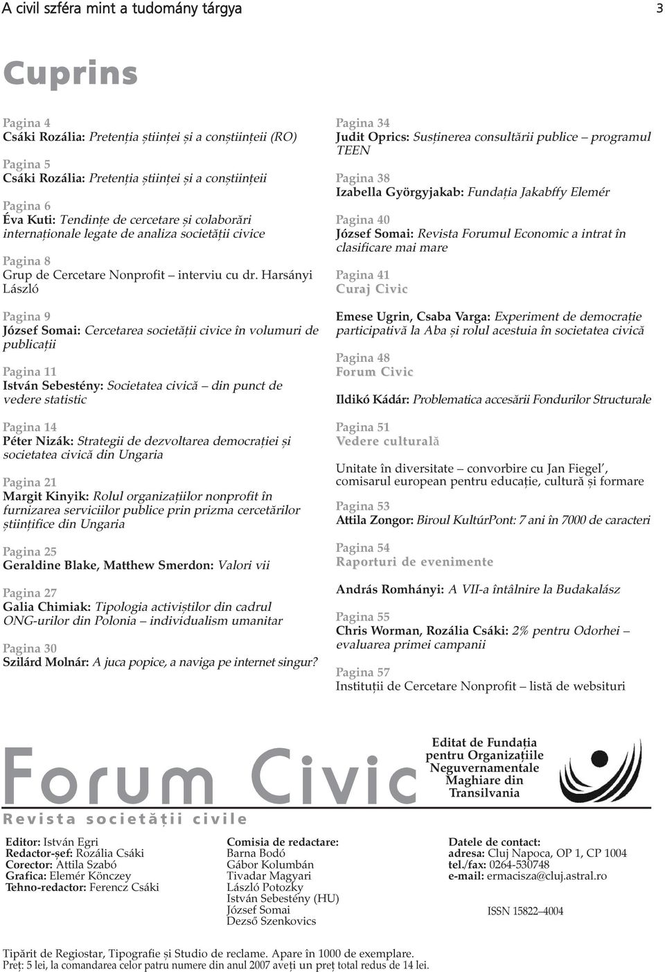 Harsányi László Pagina 9 József Somai: Cercetarea societăţii civice în volumuri de publicaţii Pagina 11 István Sebestény: Societatea civică din punct de vedere statistic Pagina 14 Péter Nizák: