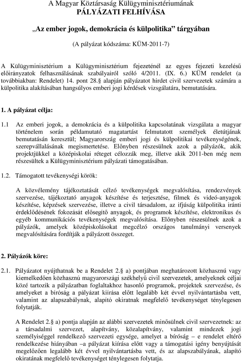 alapján pályázatot hirdet civil szervezetek számára a külpolitika alakításában hangsúlyos emberi jogi kérdések vizsgálatára, bemutatására. 1. A pályázat célja: 1.