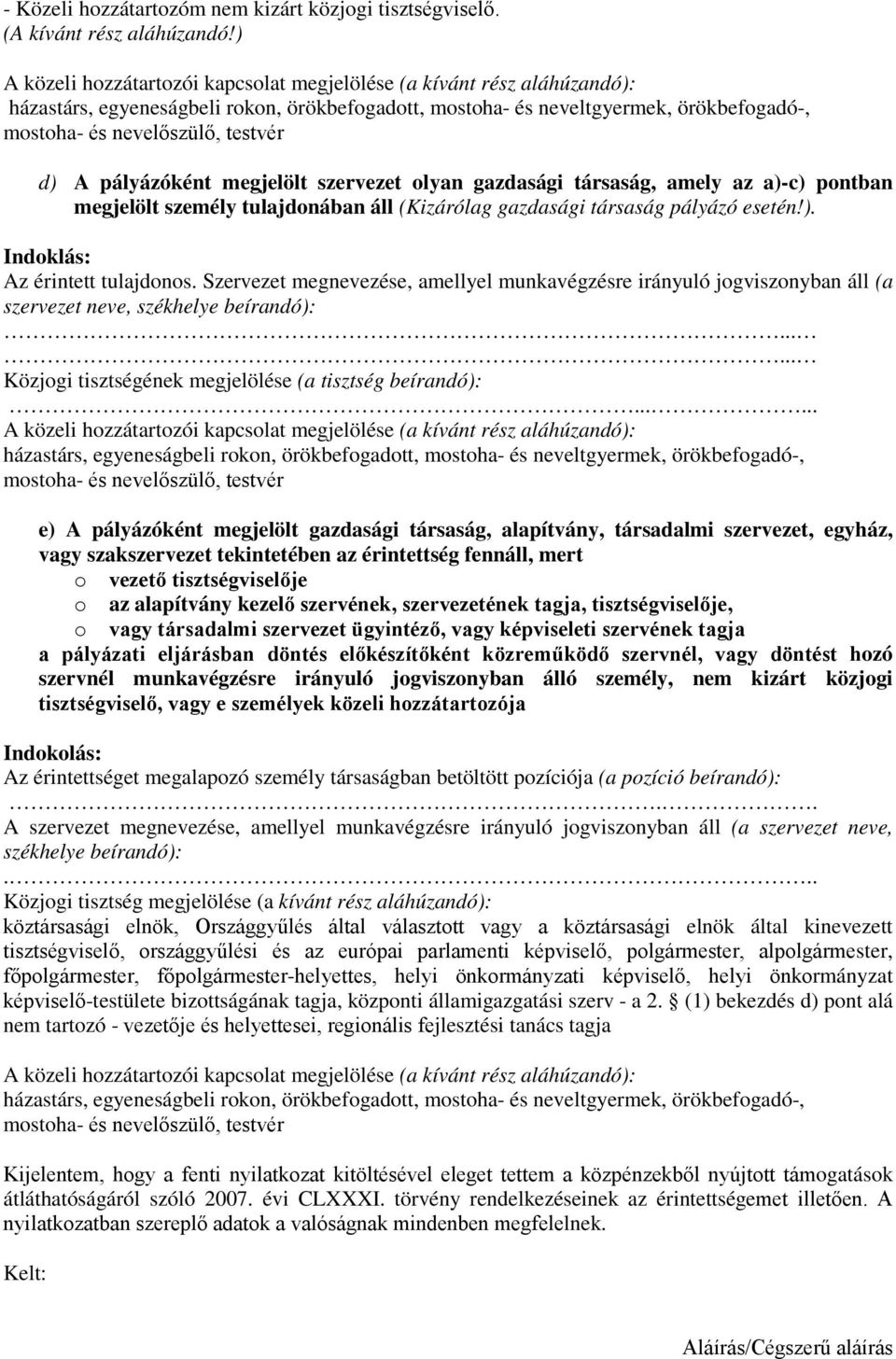 d) A pályázóként megjelölt szervezet olyan gazdasági társaság, amely az a)-c) pontban megjelölt személy tulajdonában áll (Kizárólag gazdasági társaság pályázó esetén!). Indoklás: Az érintett tulajdonos.