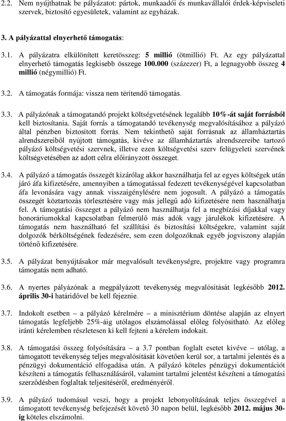 A támogatás formája: vissza nem térítendő támogatás. 3.3. A pályázónak a támogatandó projekt költségvetésének legalább 10%-át saját forrásból kell biztosítania.