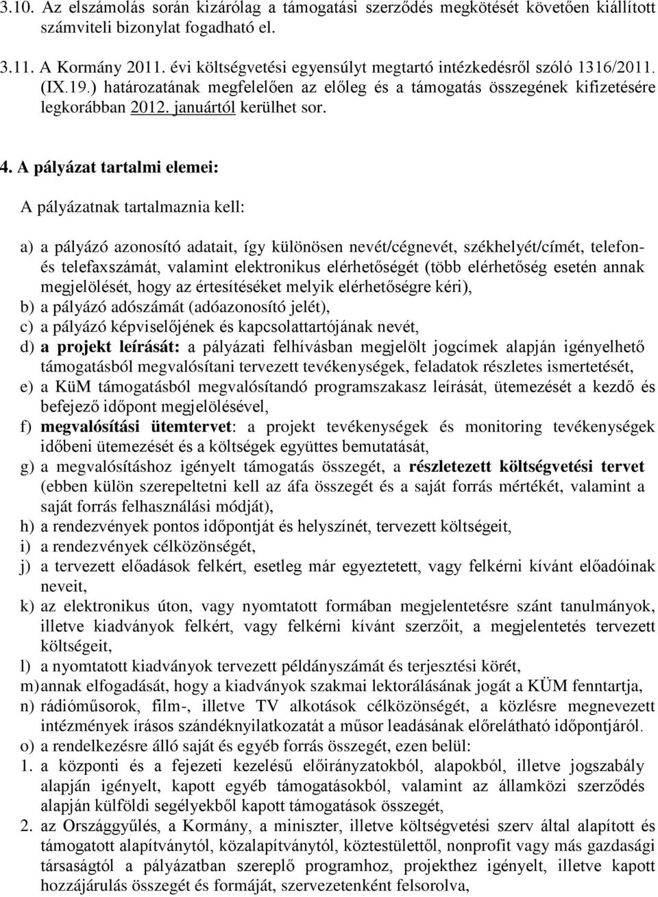 A pályázat tartalmi elemei: A pályázatnak tartalmaznia kell: a) a pályázó azonosító adatait, így különösen nevét/cégnevét, székhelyét/címét, telefonés telefaxszámát, valamint elektronikus