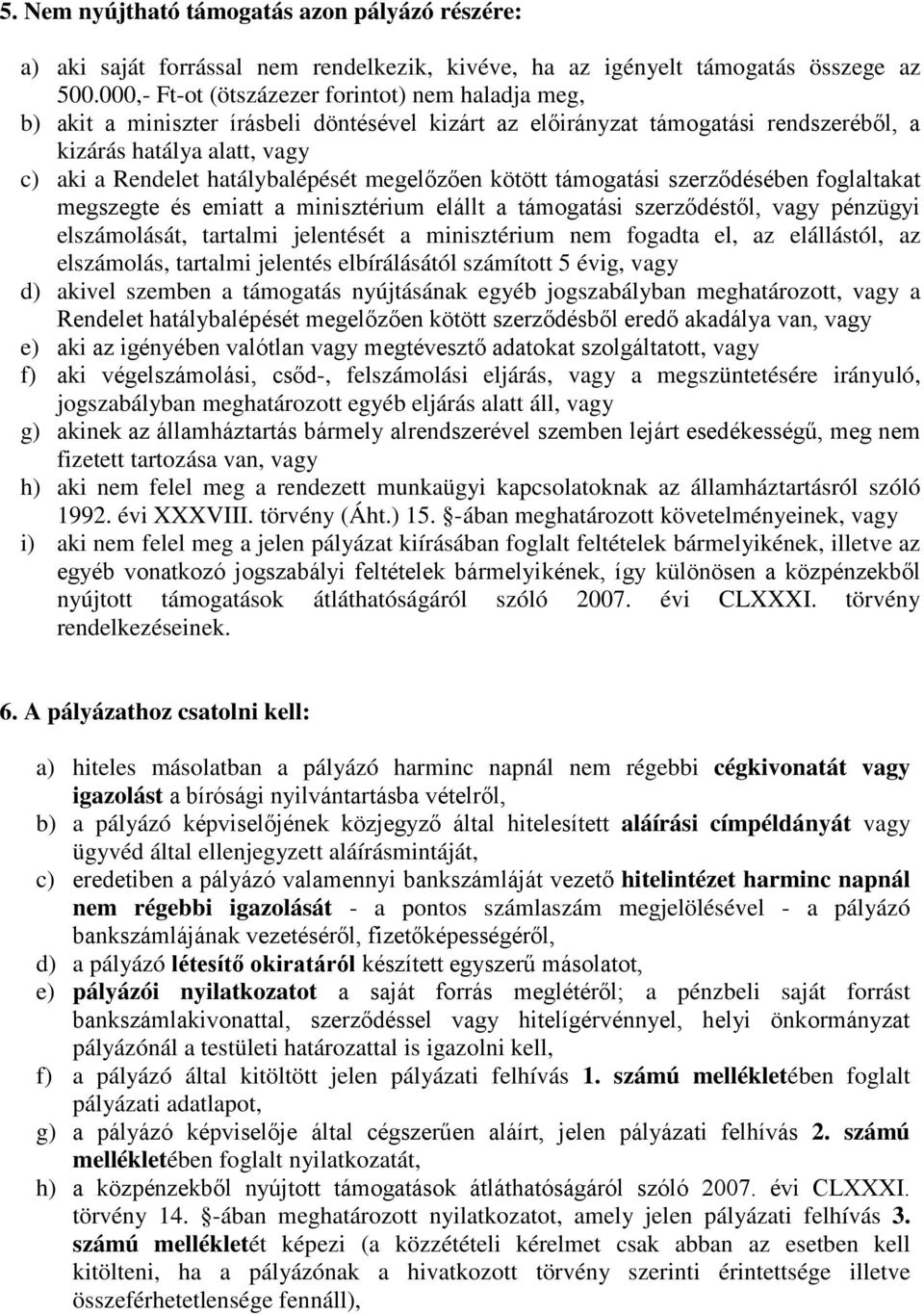 hatálybalépését megelőzően kötött támogatási szerződésében foglaltakat megszegte és emiatt a minisztérium elállt a támogatási szerződéstől, vagy pénzügyi elszámolását, tartalmi jelentését a