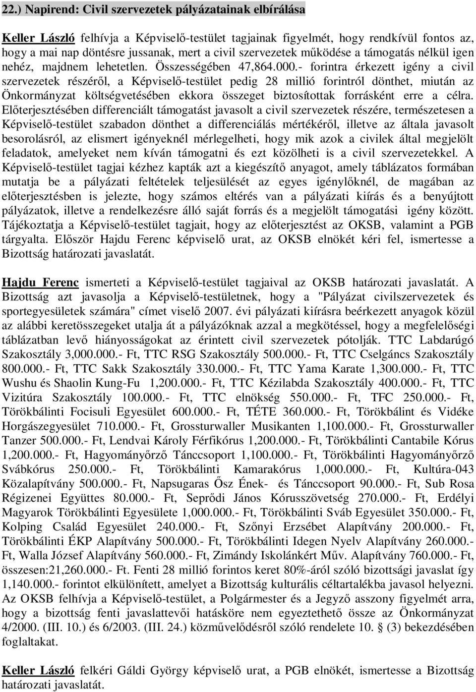 - forintra érkezett igény a civil szervezetek részér l, a Képvisel -testület pedig 28 millió forintról dönthet, miután az Önkormányzat költségvetésében ekkora összeget biztosítottak forrásként erre a