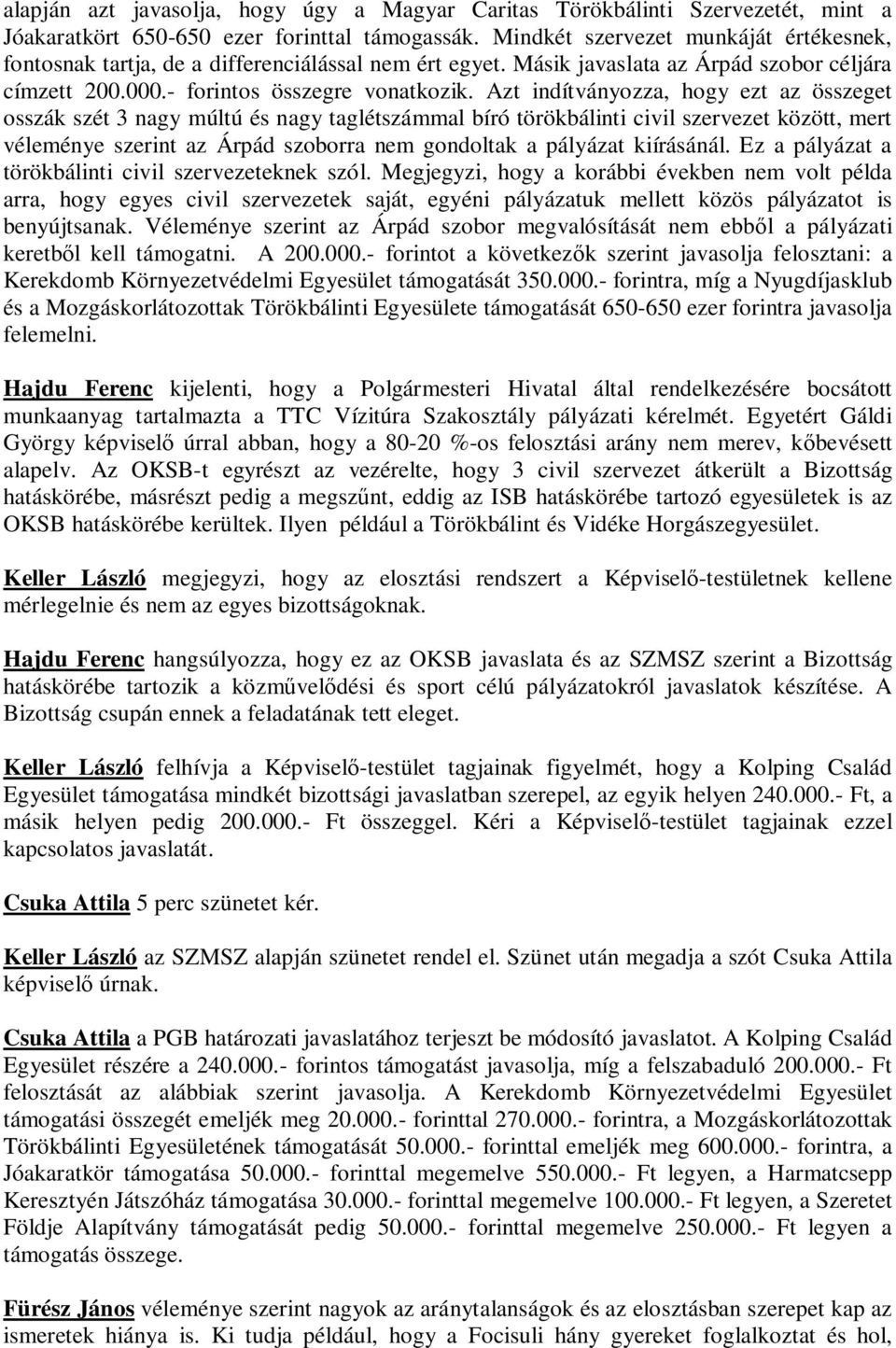 Azt indítványozza, hogy ezt az összeget osszák szét 3 nagy múltú és nagy taglétszámmal bíró törökbálinti civil szervezet között, mert véleménye szerint az Árpád szoborra nem gondoltak a pályázat