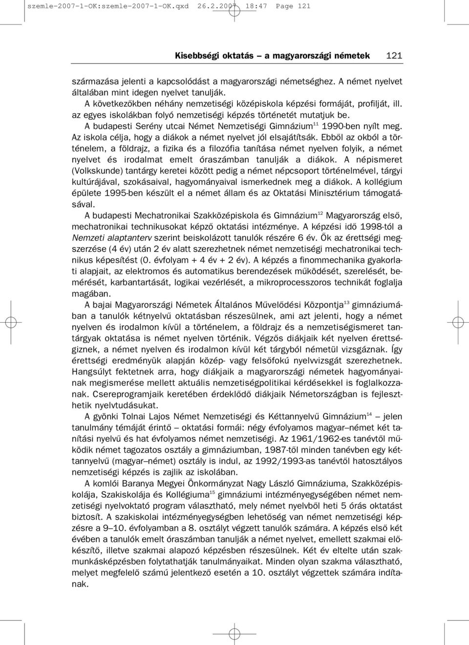 az egyes iskolákban folyó nemzetiségi képzés történetét mutatjuk be. A budapesti Serény utcai Német Nemzetiségi Gimnázium 11 1990 ben nyílt meg.