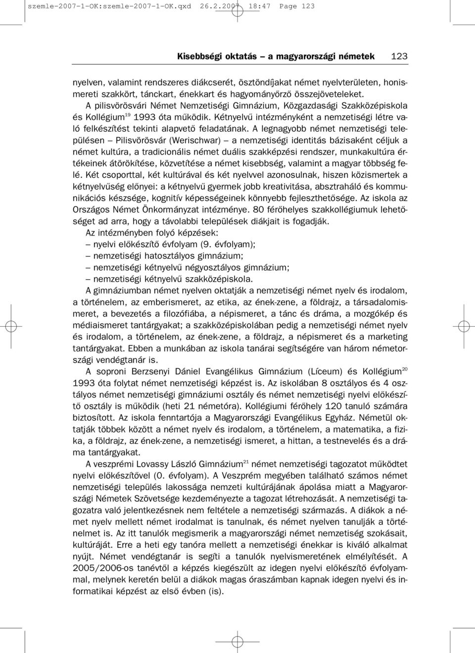 .2.2007 18:47 Page 123 Kisebbségi oktatás a magyarországi németek 123 nyelven, valamint rendszeres diákcserét, ösztöndíjakat német nyelvterületen, honis mereti szakkört, tánckart, énekkart és