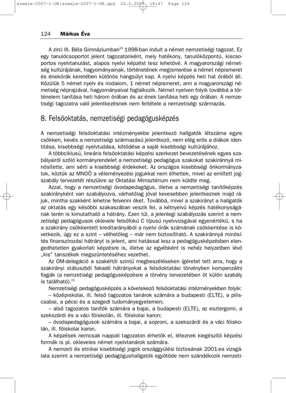 A magyarországi német ség kultúrájának, hagyományainak, történetének megismerése a német népismeret és énekórák keretében különös hangsúlyt kap. A nyelvi képzés heti hat órából áll.