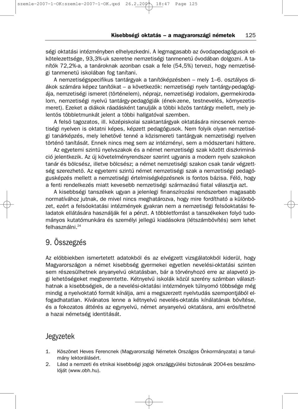 A ta nítók 72,2% a, a tanároknak azonban csak a fele (54,5%) tervezi, hogy nemzetisé gi tanmenetű iskolában fog tanítani. A nemzetiségspecifikus tantárgyak a tanítóképzésben mely 1 6.