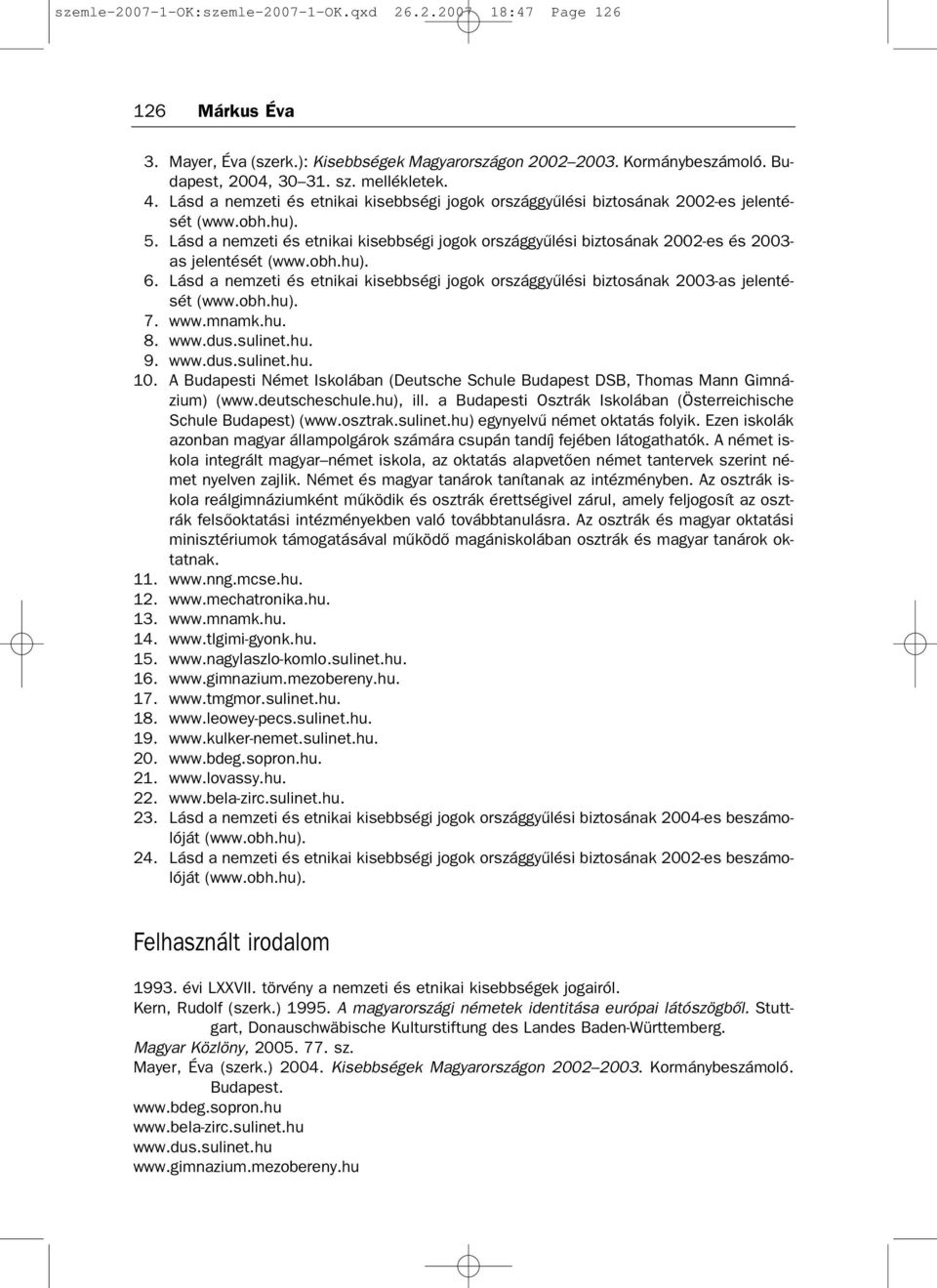 Lásd a nemzeti és etnikai kisebbségi jogok országgyűlési biztosának 2002 es és 2003 as jelentését (www.obh.hu). 6.