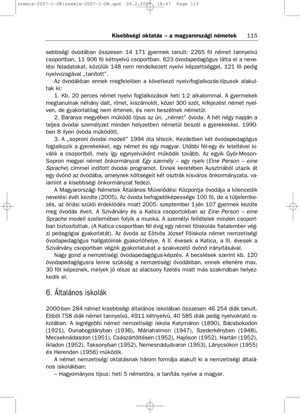 Az óvodákban ennek megfelelően a következő nyelvifoglalkozás típusok alakul tak ki: 1. Kb. 20 perces német nyelvi foglalkozások heti 1 2 alkalommal.