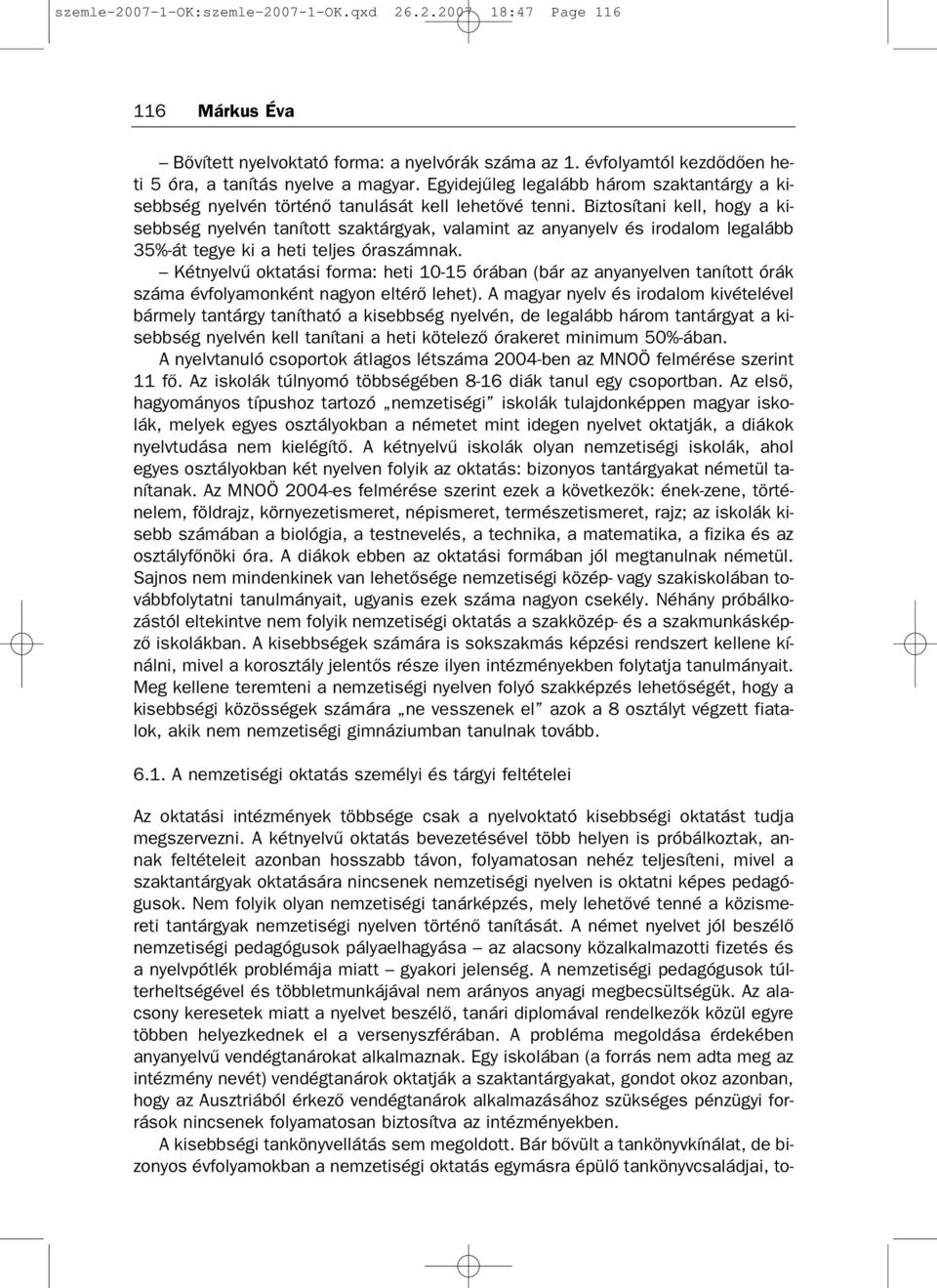 Biztosítani kell, hogy a ki sebbség nyelvén tanított szaktárgyak, valamint az anyanyelv és irodalom legalább 35% át tegye ki a heti teljes óraszámnak.