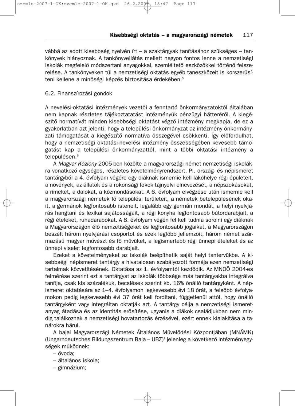 A tankönyveken túl a nemzetiségi oktatás egyéb taneszközeit is korszerűsí teni kellene a minőségi képzés biztosítása érdekében. 5 6.2.