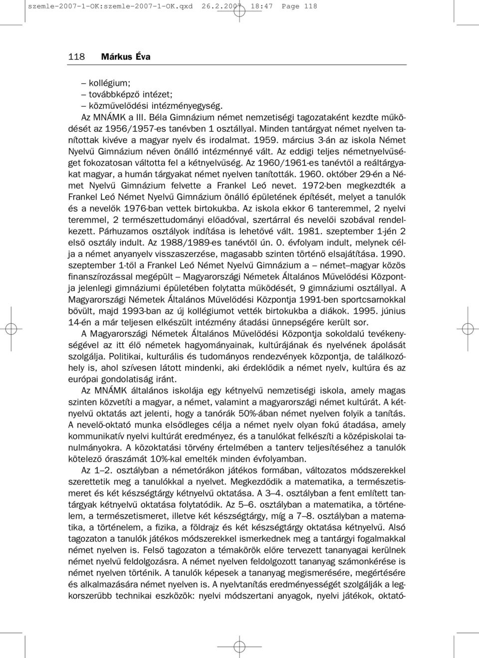 március 3 án az iskola Német Nyelvű Gimnázium néven önálló intézménnyé vált. Az eddigi teljes németnyelvűsé get fokozatosan váltotta fel a kétnyelvűség.