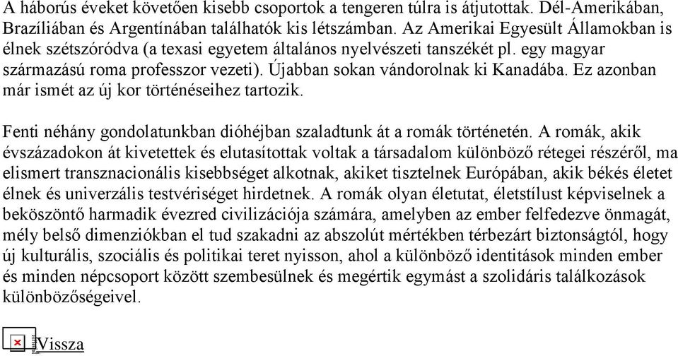 Ez azonban már ismét az új kor történéseihez tartozik. Fenti néhány gondolatunkban dióhéjban szaladtunk át a romák történetén.