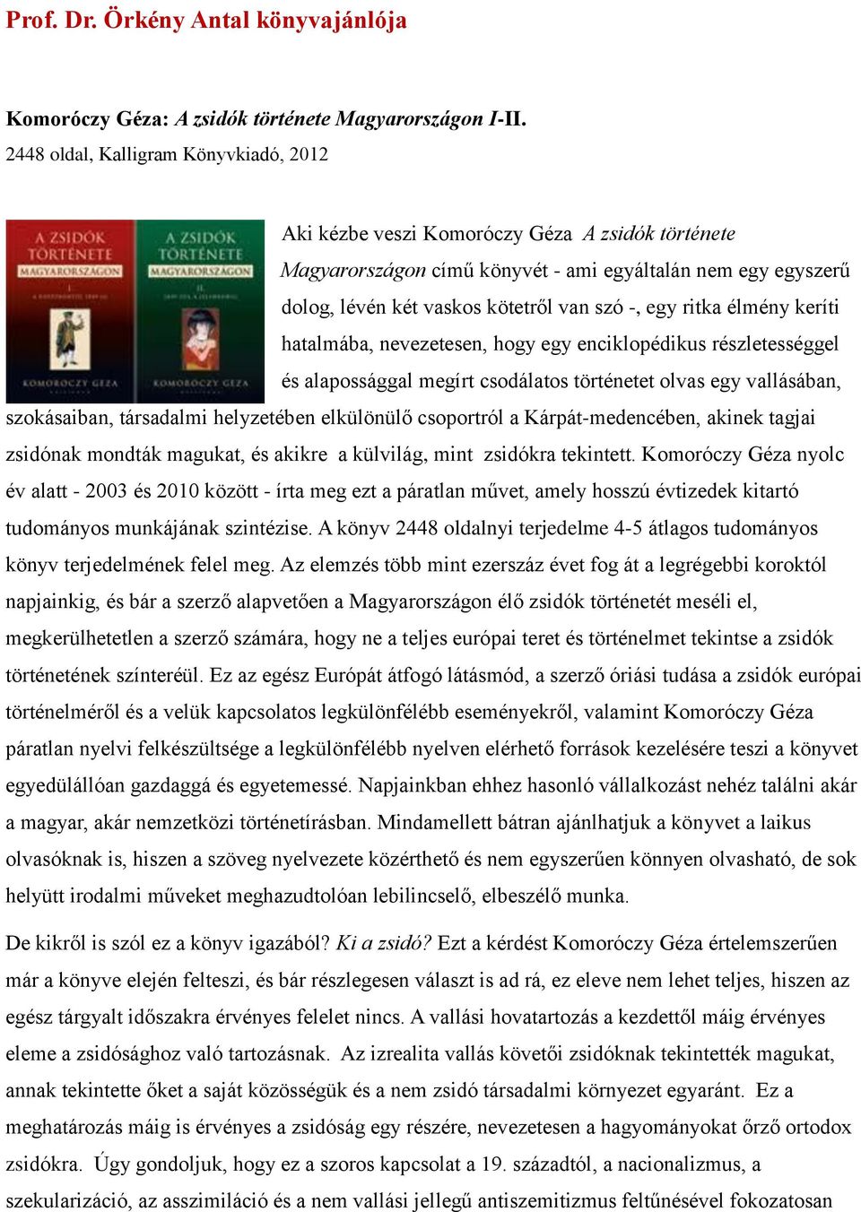 ritka élmény keríti hatalmába, nevezetesen, hogy egy enciklopédikus részletességgel és alapossággal megírt csodálatos történetet olvas egy vallásában, szokásaiban, társadalmi helyzetében elkülönülő