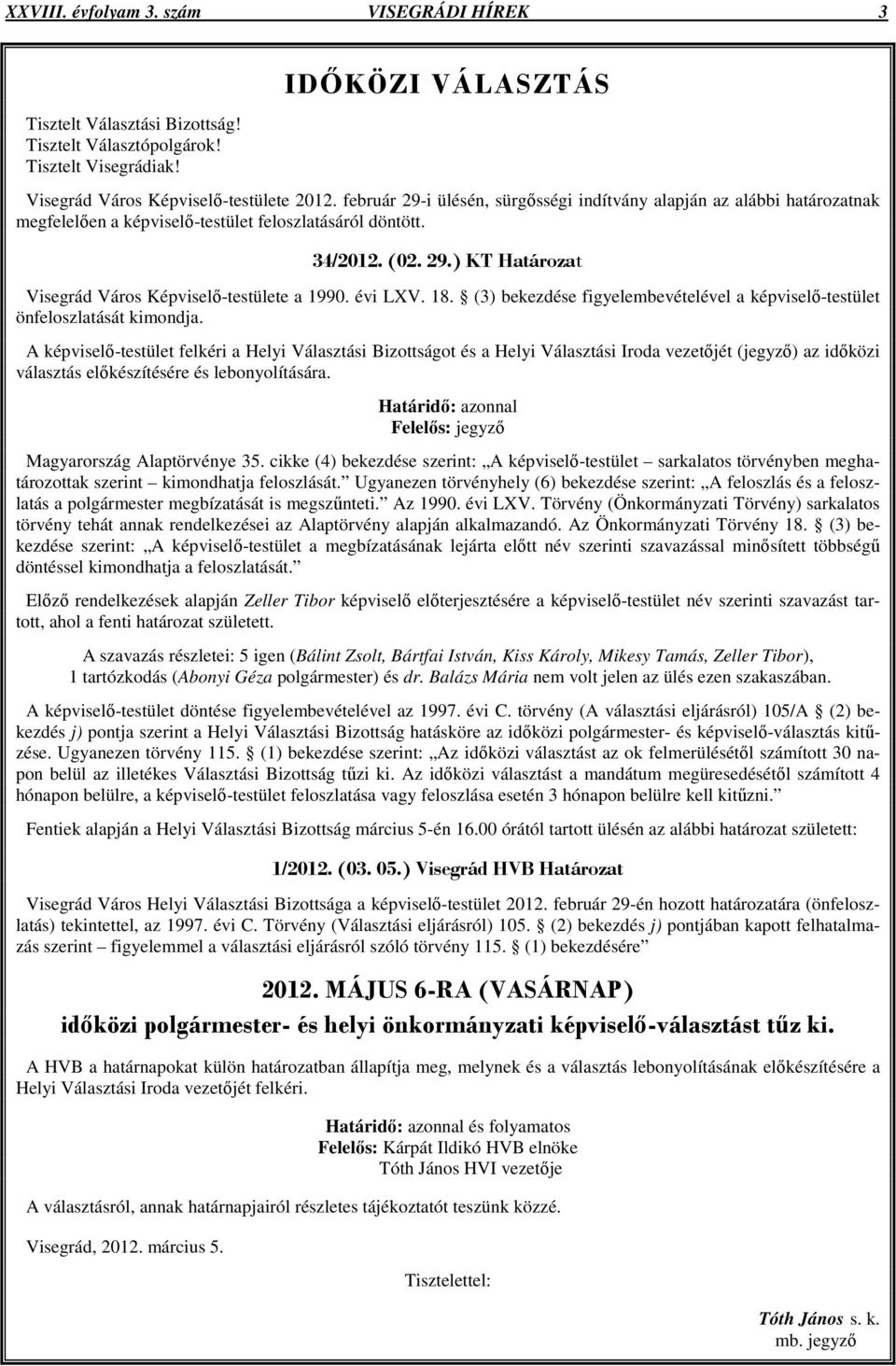 évi LXV. 18. (3) bekezdése figyelembevételével a képviselő-testület önfeloszlatását kimondja.