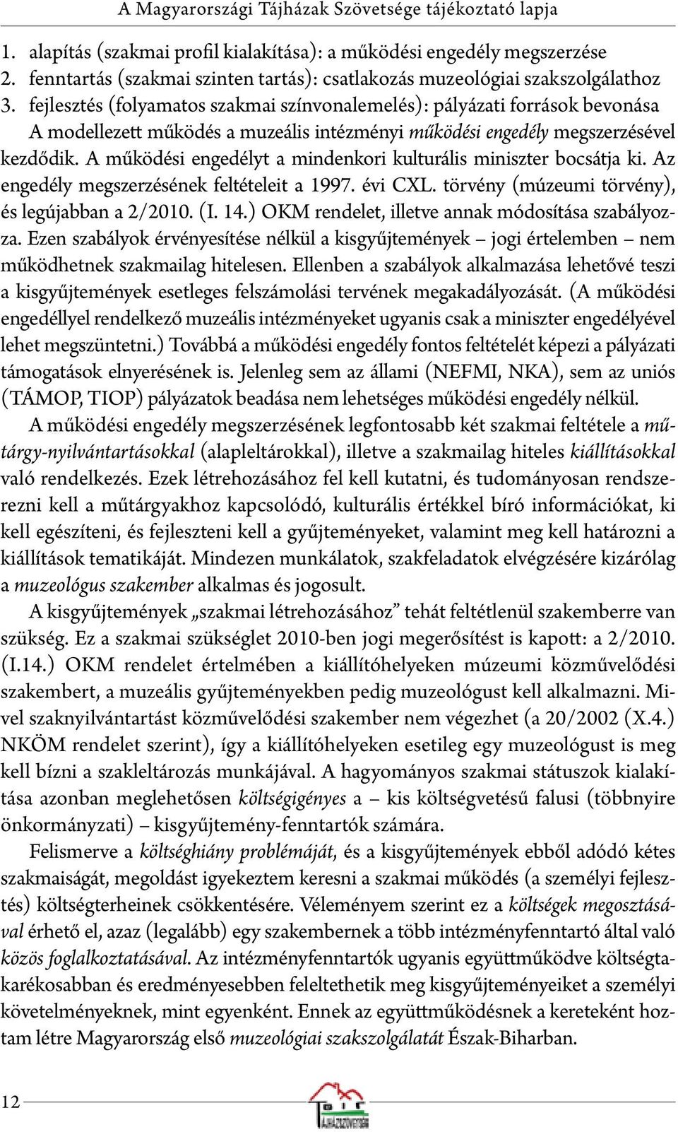 fejlesztés (folyamatos szakmai színvonalemelés): pályázati források bevonása A modellezett működés a muzeális intézményi működési engedély megszerzésével kezdődik.